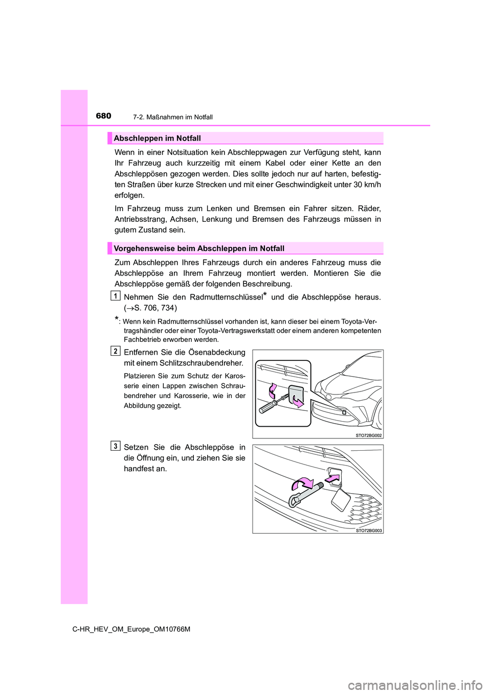 TOYOTA C-HR 2023  Betriebsanleitungen (in German) 6807-2. Maßnahmen im Notfall
C-HR_HEV_OM_Europe_OM10766M
Wenn  in  einer  Notsituation  kein Abschleppwagen  zur  Verfügung  steht,  kann 
Ihr  Fahrzeug  auch  kurzzeitig  mit  einem  Kabel  oder  e