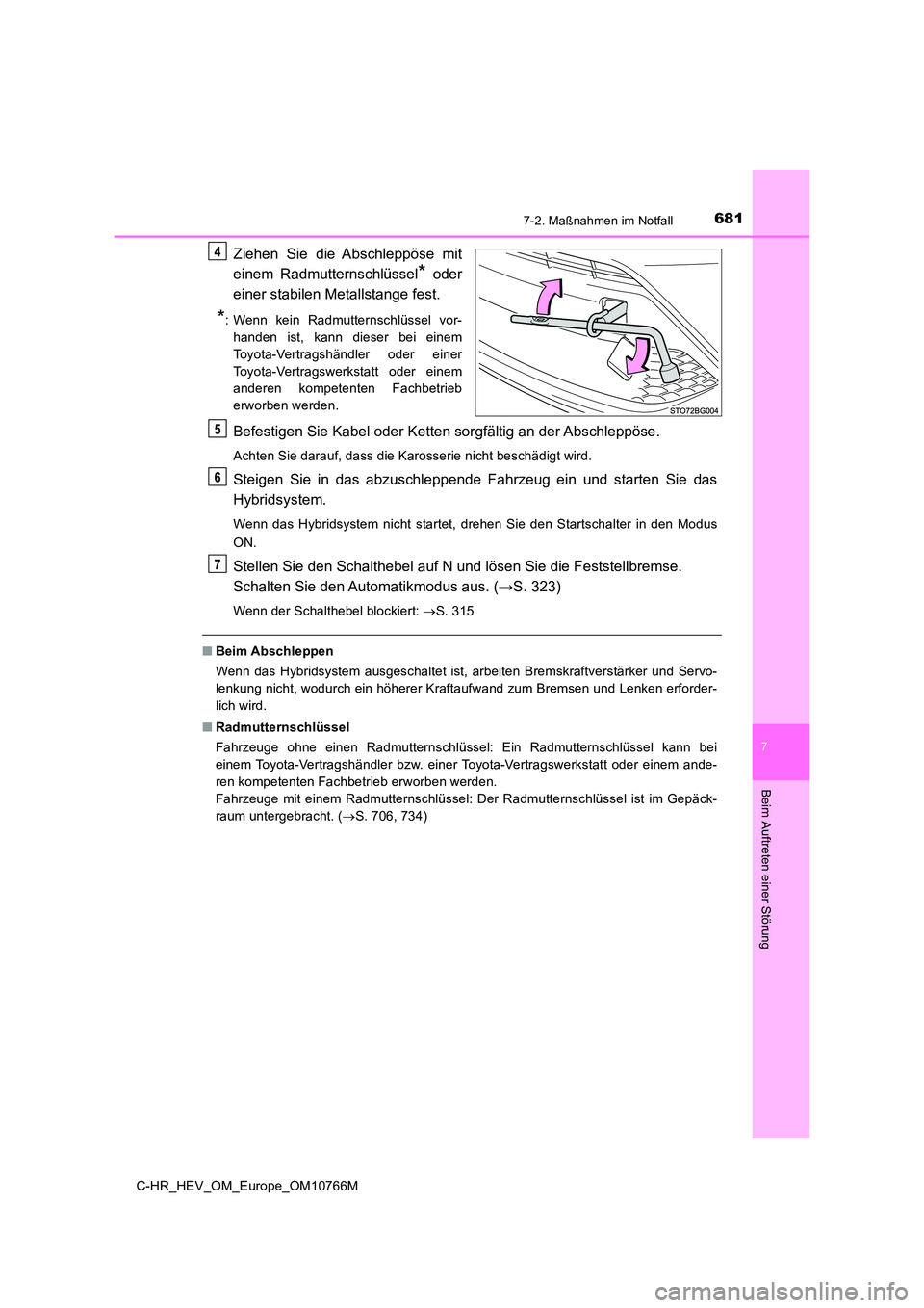 TOYOTA C-HR 2023  Betriebsanleitungen (in German) 6817-2. Maßnahmen im Notfall
C-HR_HEV_OM_Europe_OM10766M
7
Beim Auftreten einer Störung
Ziehen  Sie  die  Abschleppöse  mit 
einem  Radmutternschlüssel*  oder 
einer stabilen Metallstange fest.
*: