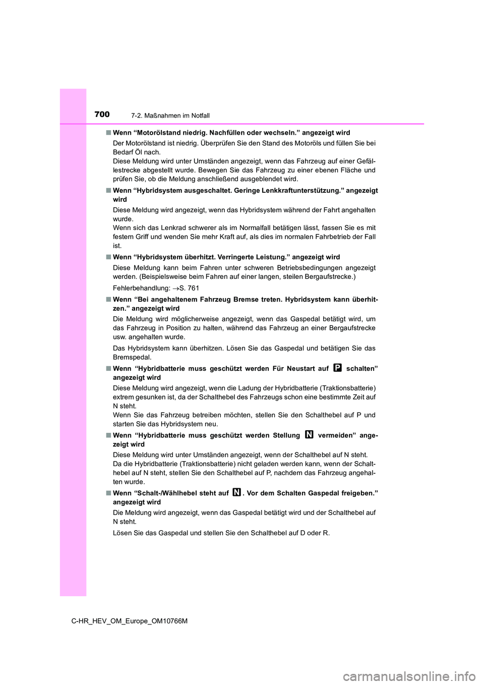 TOYOTA C-HR 2023 Betriebsanleitungen (in German) 7007-2. Maßnahmen im Notfall
C-HR_HEV_OM_Europe_OM10766M
■ Wenn “Motorölstand niedrig. Nachfüllen oder wechseln.” angezeigt wird
Der Motorölstand ist niedrig. Überprüfen Sie den Stand de TOYOTA C-HR 2023 Betriebsanleitungen (in German) 7007-2. Maßnahmen im Notfall
C-HR_HEV_OM_Europe_OM10766M
■ Wenn “Motorölstand niedrig. Nachfüllen oder wechseln.” angezeigt wird
Der Motorölstand ist niedrig. Überprüfen Sie den Stand de