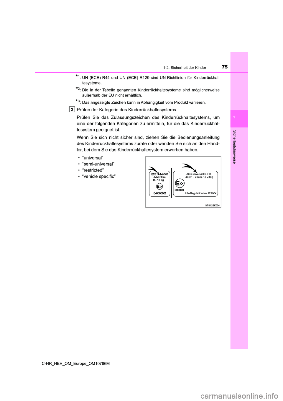TOYOTA C-HR 2023 Betriebsanleitungen (in German) 751-2. Sicherheit der Kinder
1
Sicherheitshinweise
C-HR_HEV_OM_Europe_OM10766M
*1: UN (ECE) R44 und UN (ECE) R129 sind UN-Richtlinien für Kinderrückhal-
tesysteme.
*2: Die in der Tabel TOYOTA C-HR 2023 Betriebsanleitungen (in German) 751-2. Sicherheit der Kinder
1
Sicherheitshinweise
C-HR_HEV_OM_Europe_OM10766M
*1: UN (ECE) R44 und UN (ECE) R129 sind UN-Richtlinien für Kinderrückhal-
tesysteme.
*2: Die in der Tabel