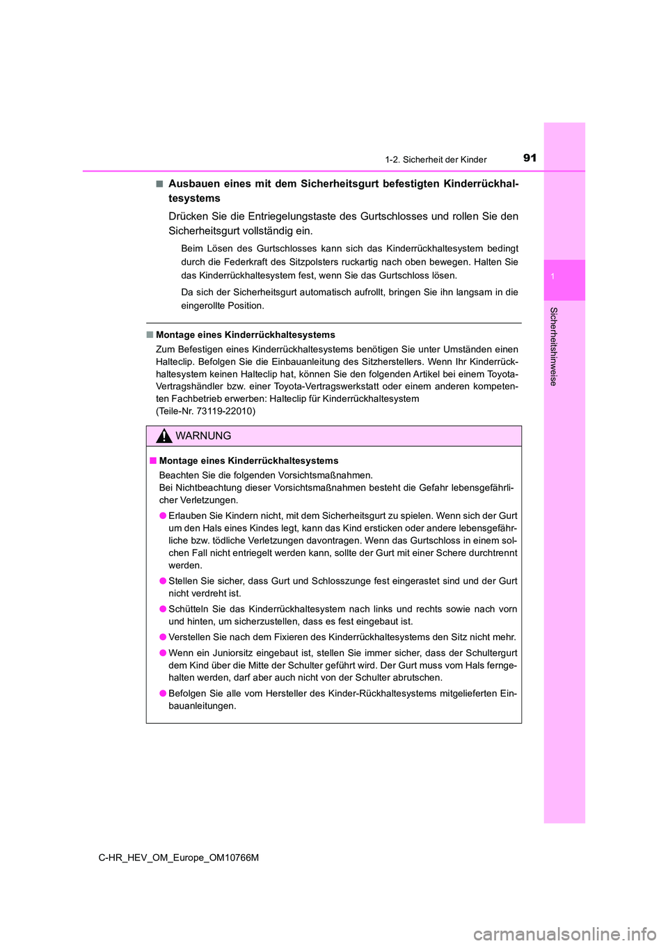 TOYOTA C-HR 2023  Betriebsanleitungen (in German) 911-2. Sicherheit der Kinder
1
Sicherheitshinweise
C-HR_HEV_OM_Europe_OM10766M 
■Ausbauen  eines  mit  dem  Sicherheitsgurt  befestigten  Kinderrückha l- 
tesystems 
Drücken Sie die Entriegelungst