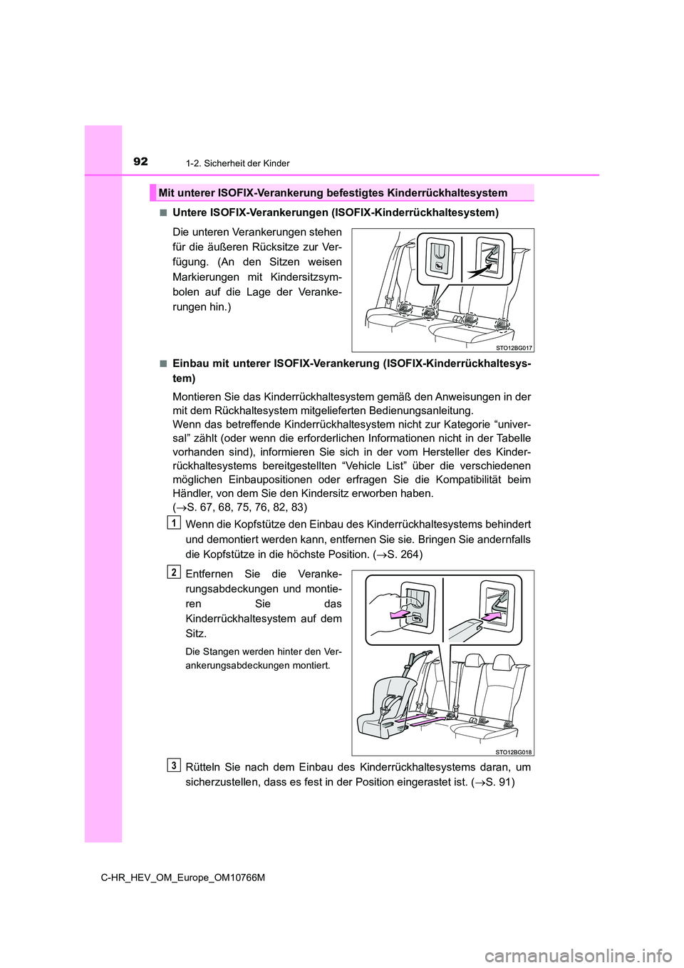 TOYOTA C-HR 2023  Betriebsanleitungen (in German) 921-2. Sicherheit der Kinder
C-HR_HEV_OM_Europe_OM10766M 
■Untere ISOFIX-Verankerungen (ISOFIX-Kinderrückhaltesystem) 
Die unteren Verankerungen stehen 
für  die  äußeren  Rücksitze  zur  Ver-
