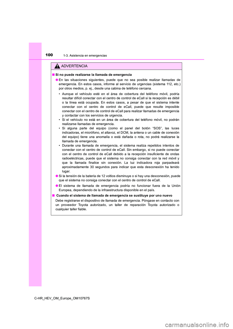 TOYOTA C-HR 2023 Manual del propietario (in Spanish) 1001-3. Asistencia en emergencias
C-HR_HEV_OM_Europe_OM10767S
ADVERTENCIA
■Si no puede realizarse la llamada de emergencia
● En las situaciones siguientes, puede que no sea posible reali TOYOTA C-HR 2023 Manual del propietario (in Spanish) 1001-3. Asistencia en emergencias
C-HR_HEV_OM_Europe_OM10767S
ADVERTENCIA
■Si no puede realizarse la llamada de emergencia
● En las situaciones siguientes, puede que no sea posible reali