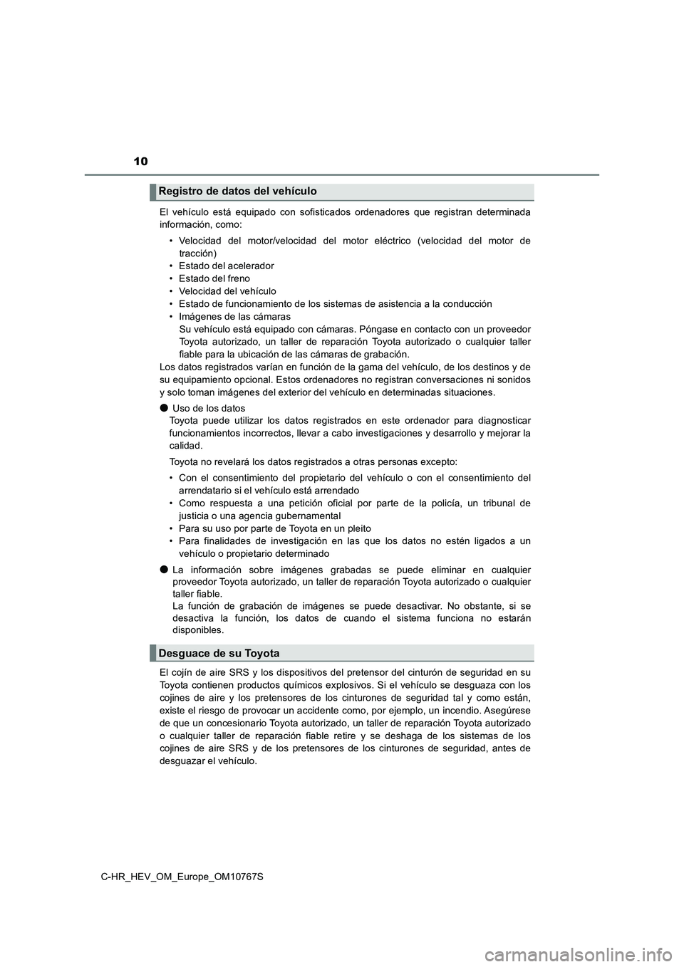 TOYOTA C-HR 2023 Manual del propietario (in Spanish) 10
C-HR_HEV_OM_Europe_OM10767S
El vehículo está equipado con sofisticados ordenadores que regi stran determinada
información, como:
• Velocidad del motor/velocidad del motor elé TOYOTA C-HR 2023 Manual del propietario (in Spanish) 10
C-HR_HEV_OM_Europe_OM10767S
El vehículo está equipado con sofisticados ordenadores que regi stran determinada
información, como:
• Velocidad del motor/velocidad del motor elé