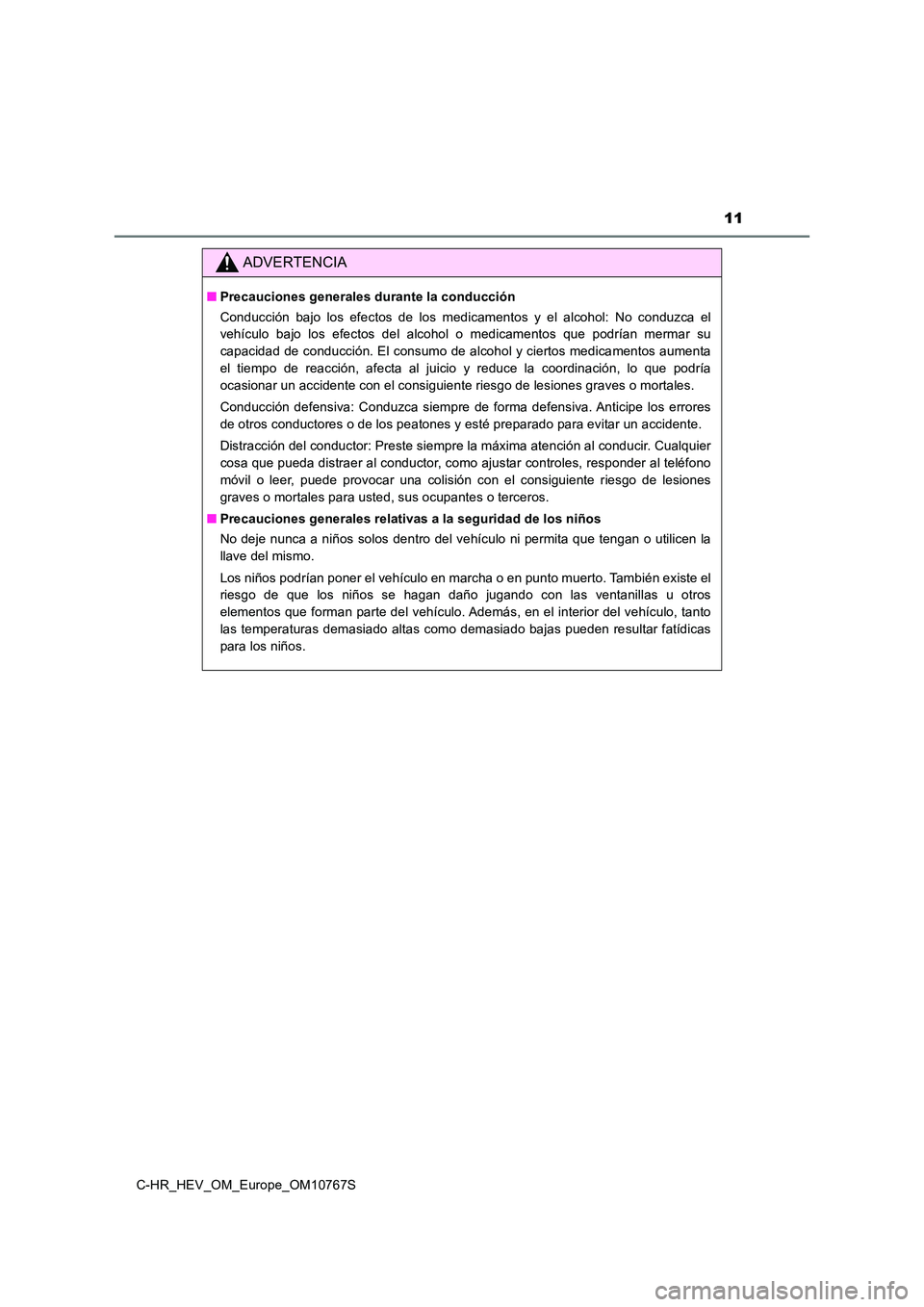 TOYOTA C-HR 2023 Manual del propietario (in Spanish) 11
C-HR_HEV_OM_Europe_OM10767S
ADVERTENCIA
■Precauciones generales durante la conducción
Conducción bajo los efectos de los medicamentos y el alcohol: N o conduzca el
vehículo bajo TOYOTA C-HR 2023 Manual del propietario (in Spanish) 11
C-HR_HEV_OM_Europe_OM10767S
ADVERTENCIA
■Precauciones generales durante la conducción
Conducción bajo los efectos de los medicamentos y el alcohol: N o conduzca el
vehículo bajo