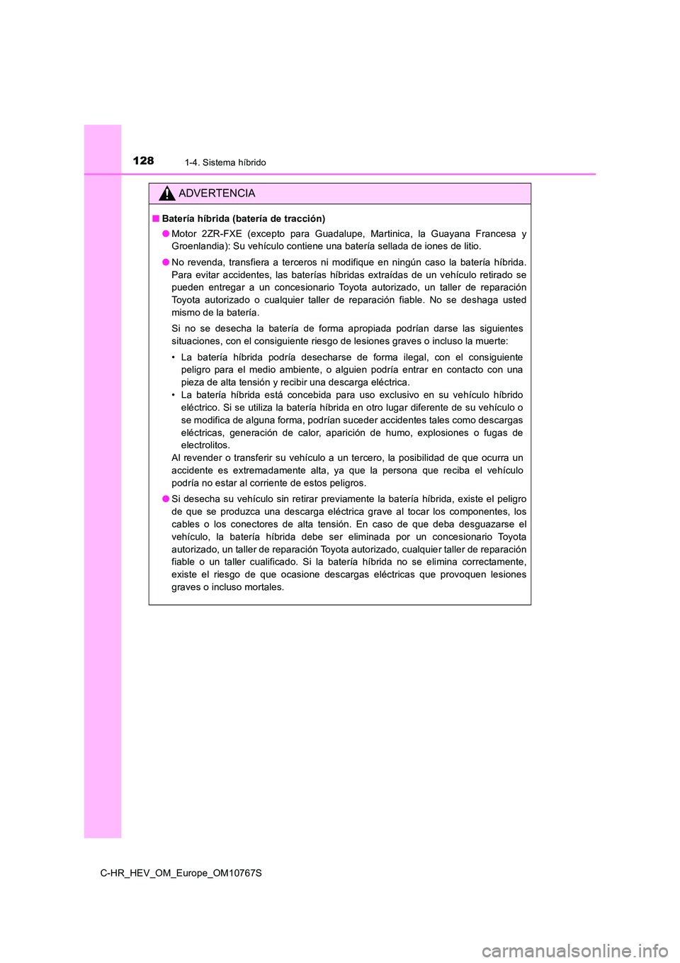 TOYOTA C-HR 2023 Manual del propietario (in Spanish) 1281-4. Sistema híbrido
C-HR_HEV_OM_Europe_OM10767S
ADVERTENCIA
■Batería híbrida (batería de tracción)
● Motor 2ZR-FXE (excepto para Guadalupe, Martinica, la Guayana Francesa y
Gro TOYOTA C-HR 2023 Manual del propietario (in Spanish) 1281-4. Sistema híbrido
C-HR_HEV_OM_Europe_OM10767S
ADVERTENCIA
■Batería híbrida (batería de tracción)
● Motor 2ZR-FXE (excepto para Guadalupe, Martinica, la Guayana Francesa y
Gro