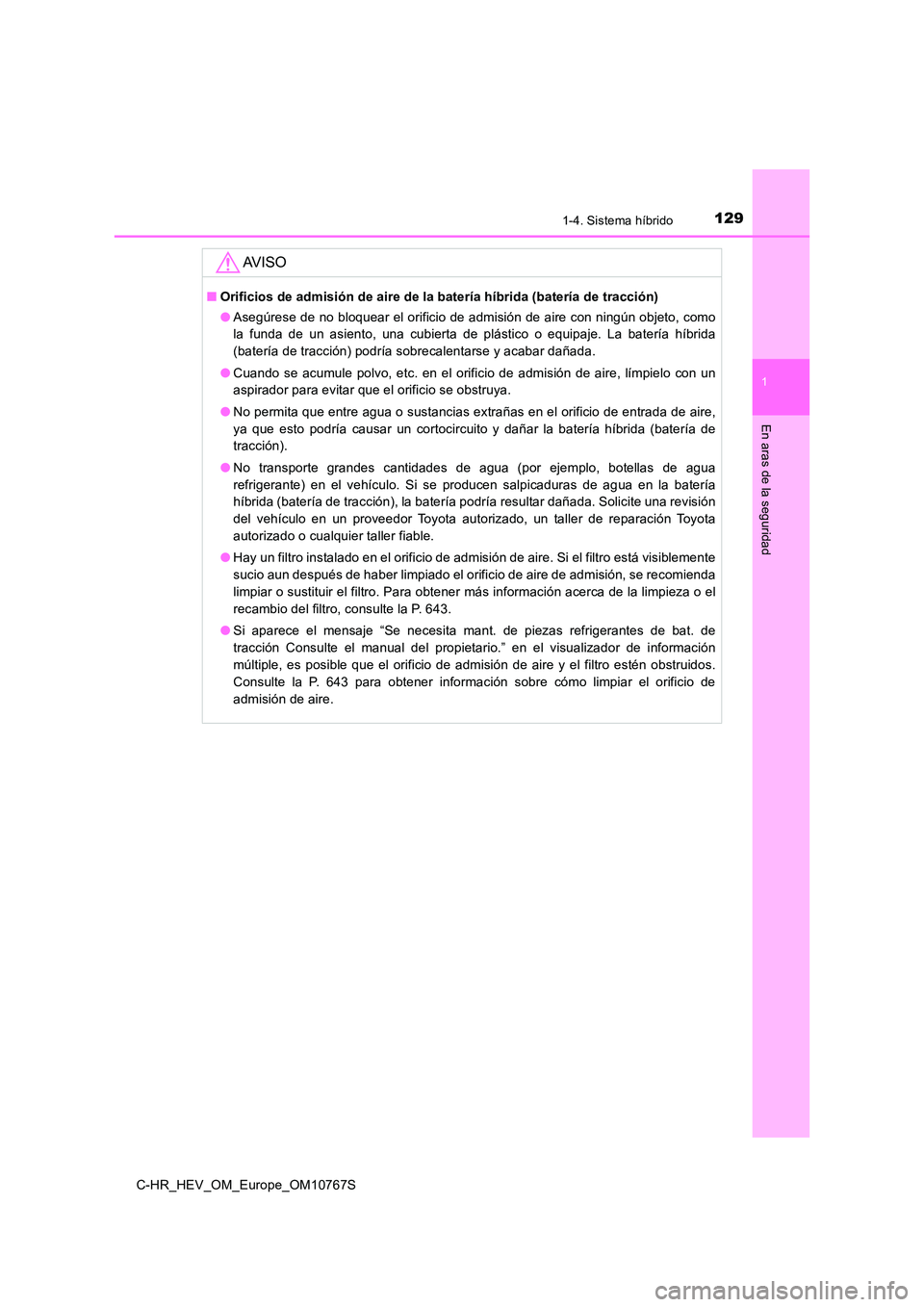 TOYOTA C-HR 2023 Manual del propietario (in Spanish) 1291-4. Sistema híbrido
1
En aras de la seguridad
C-HR_HEV_OM_Europe_OM10767S
AV I S O
■Orificios de admisión de aire de la batería híbrida (batería de tracción)
● Asegúrese de no bloquear TOYOTA C-HR 2023 Manual del propietario (in Spanish) 1291-4. Sistema híbrido
1
En aras de la seguridad
C-HR_HEV_OM_Europe_OM10767S
AV I S O
■Orificios de admisión de aire de la batería híbrida (batería de tracción)
● Asegúrese de no bloquear