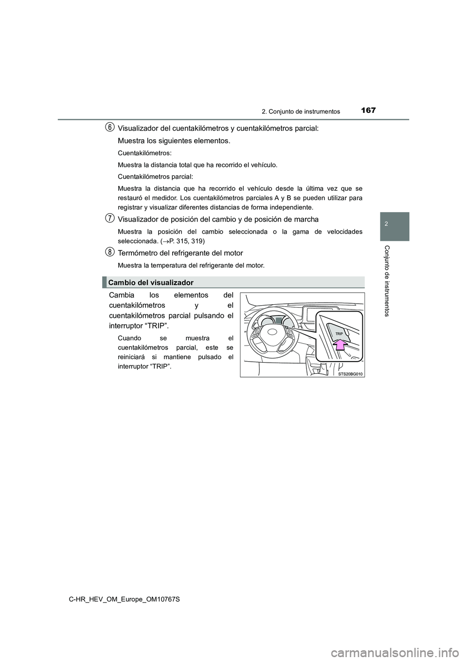 TOYOTA C-HR 2023 Manual del propietario (in Spanish) 1672. Conjunto de instrumentos
2
Conjunto de instrumentos
C-HR_HEV_OM_Europe_OM10767S
Visualizador del cuentakilómetros y cuentakilómetros parcial:
Muestra los siguientes elementos.
Cuentakilómetr TOYOTA C-HR 2023 Manual del propietario (in Spanish) 1672. Conjunto de instrumentos
2
Conjunto de instrumentos
C-HR_HEV_OM_Europe_OM10767S
Visualizador del cuentakilómetros y cuentakilómetros parcial:
Muestra los siguientes elementos.
Cuentakilómetr