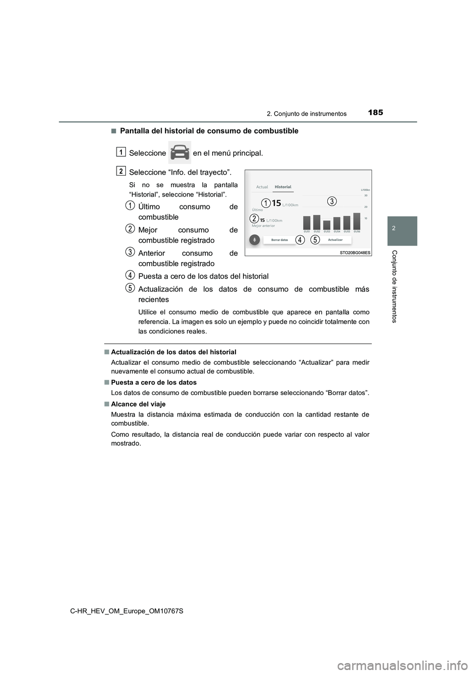 TOYOTA C-HR 2023 Manual del propietario (in Spanish) 1852. Conjunto de instrumentos
2
Conjunto de instrumentos
C-HR_HEV_OM_Europe_OM10767S
■Pantalla del historial d e consumo de combustible
Seleccione en el menú principal.
Seleccione “Info. de TOYOTA C-HR 2023 Manual del propietario (in Spanish) 1852. Conjunto de instrumentos
2
Conjunto de instrumentos
C-HR_HEV_OM_Europe_OM10767S
■Pantalla del historial d e consumo de combustible
Seleccione en el menú principal.
Seleccione “Info. de