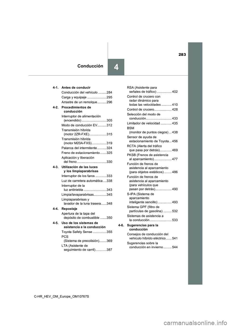 TOYOTA C-HR 2023 Manual del propietario (in Spanish) 283
4Conducción
C-HR_HEV_OM_Europe_OM10767S
4-1. Antes de conducir
Conducción del vehículo .........284
Carga y equipaje .....................295
Arrastre de un remolque ..........296
4-2. Proc TOYOTA C-HR 2023 Manual del propietario (in Spanish) 283
4Conducción
C-HR_HEV_OM_Europe_OM10767S
4-1. Antes de conducir
Conducción del vehículo .........284
Carga y equipaje .....................295
Arrastre de un remolque ..........296
4-2. Proc
