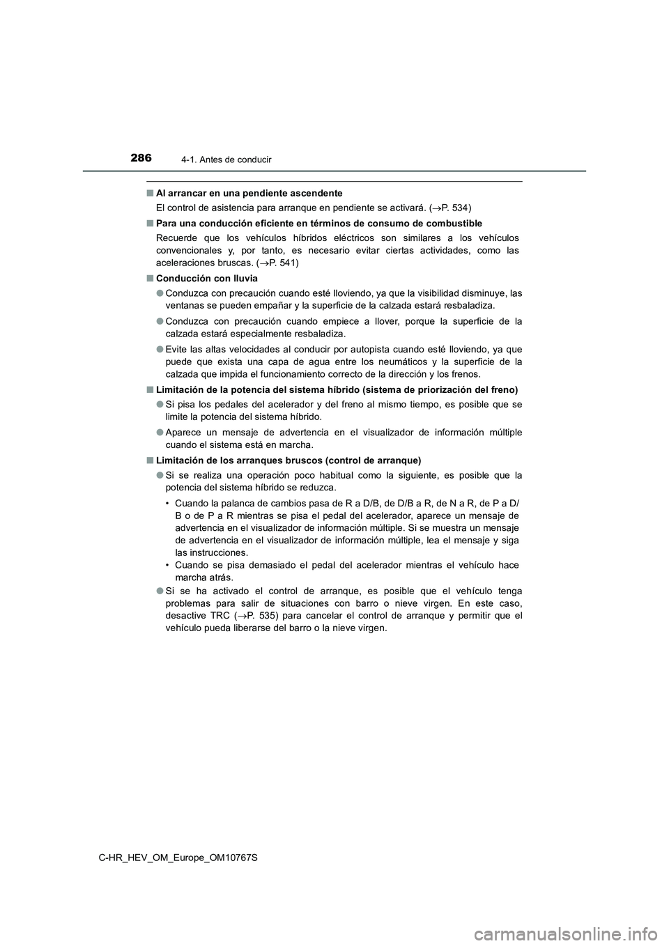 TOYOTA C-HR 2023 Manual del propietario (in Spanish) 2864-1. Antes de conducir
C-HR_HEV_OM_Europe_OM10767S
■Al arrancar en una pendiente ascendente
El control de asistencia para arranque en pendiente se activará . (P. 534)
■ Para una conducci TOYOTA C-HR 2023 Manual del propietario (in Spanish) 2864-1. Antes de conducir
C-HR_HEV_OM_Europe_OM10767S
■Al arrancar en una pendiente ascendente
El control de asistencia para arranque en pendiente se activará . (P. 534)
■ Para una conducci