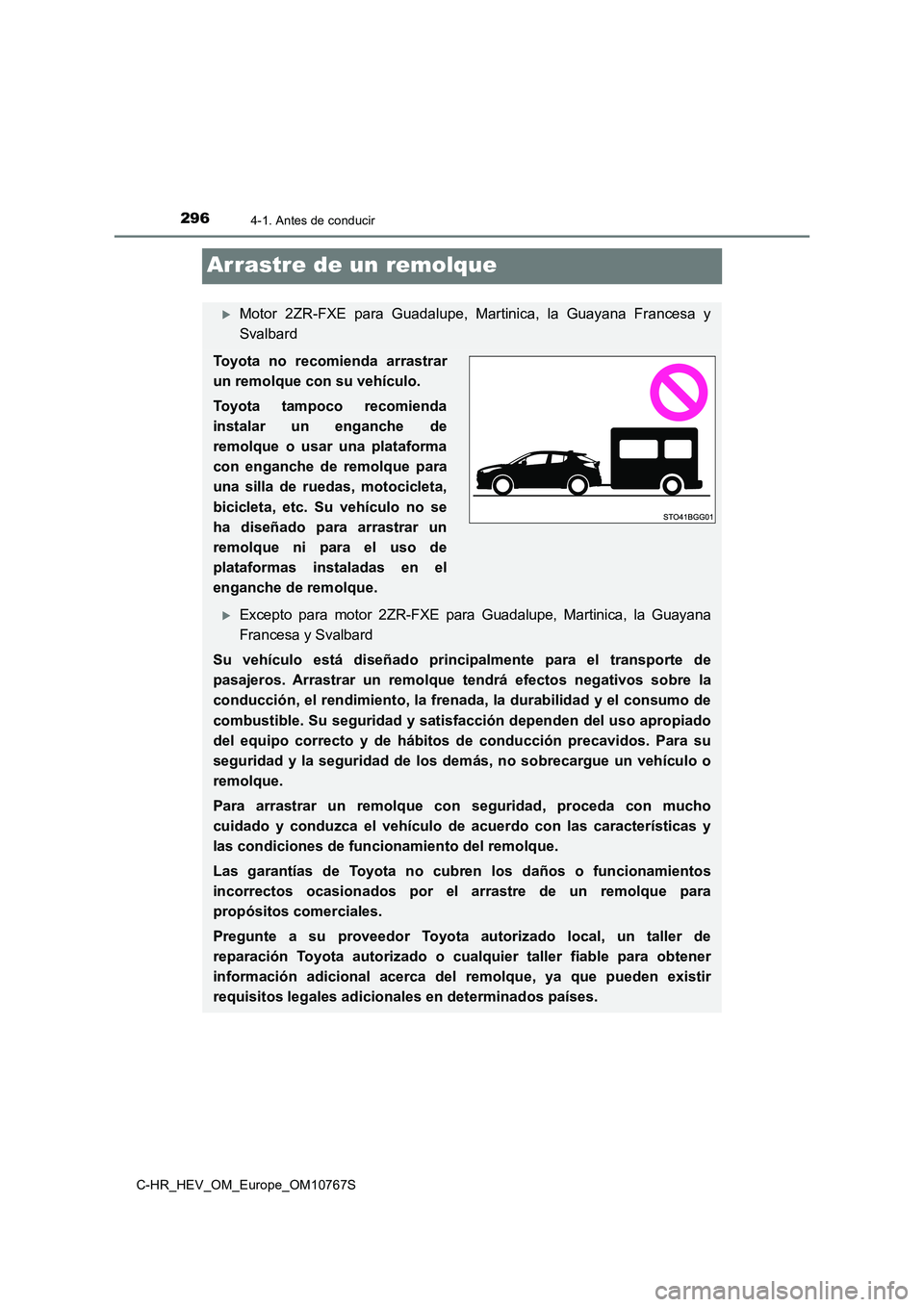 TOYOTA C-HR 2023 Manual del propietario (in Spanish) 2964-1. Antes de conducir
C-HR_HEV_OM_Europe_OM10767S
Arrastre de un remolque
Motor 2ZR-FXE para Guadalupe, Martinica, la Guayana Francesa y
Svalbard
Toyota no recomienda arrastrar
un r TOYOTA C-HR 2023 Manual del propietario (in Spanish) 2964-1. Antes de conducir
C-HR_HEV_OM_Europe_OM10767S
Arrastre de un remolque
Motor 2ZR-FXE para Guadalupe, Martinica, la Guayana Francesa y
Svalbard
Toyota no recomienda arrastrar
un r
