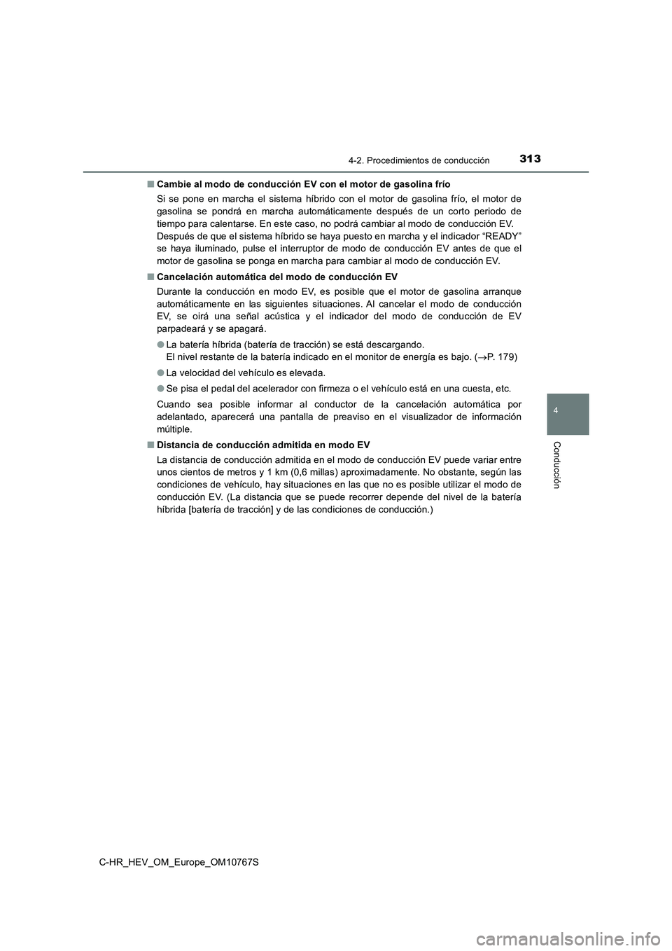 TOYOTA C-HR 2023 Manual del propietario (in Spanish) 3134-2. Procedimientos de conducción
4
Conducción
C-HR_HEV_OM_Europe_OM10767S
■ Cambie al modo de conducción EV con el motor de gasolina frío
Si se pone en marcha el sistema híbrido c TOYOTA C-HR 2023 Manual del propietario (in Spanish) 3134-2. Procedimientos de conducción
4
Conducción
C-HR_HEV_OM_Europe_OM10767S
■ Cambie al modo de conducción EV con el motor de gasolina frío
Si se pone en marcha el sistema híbrido c