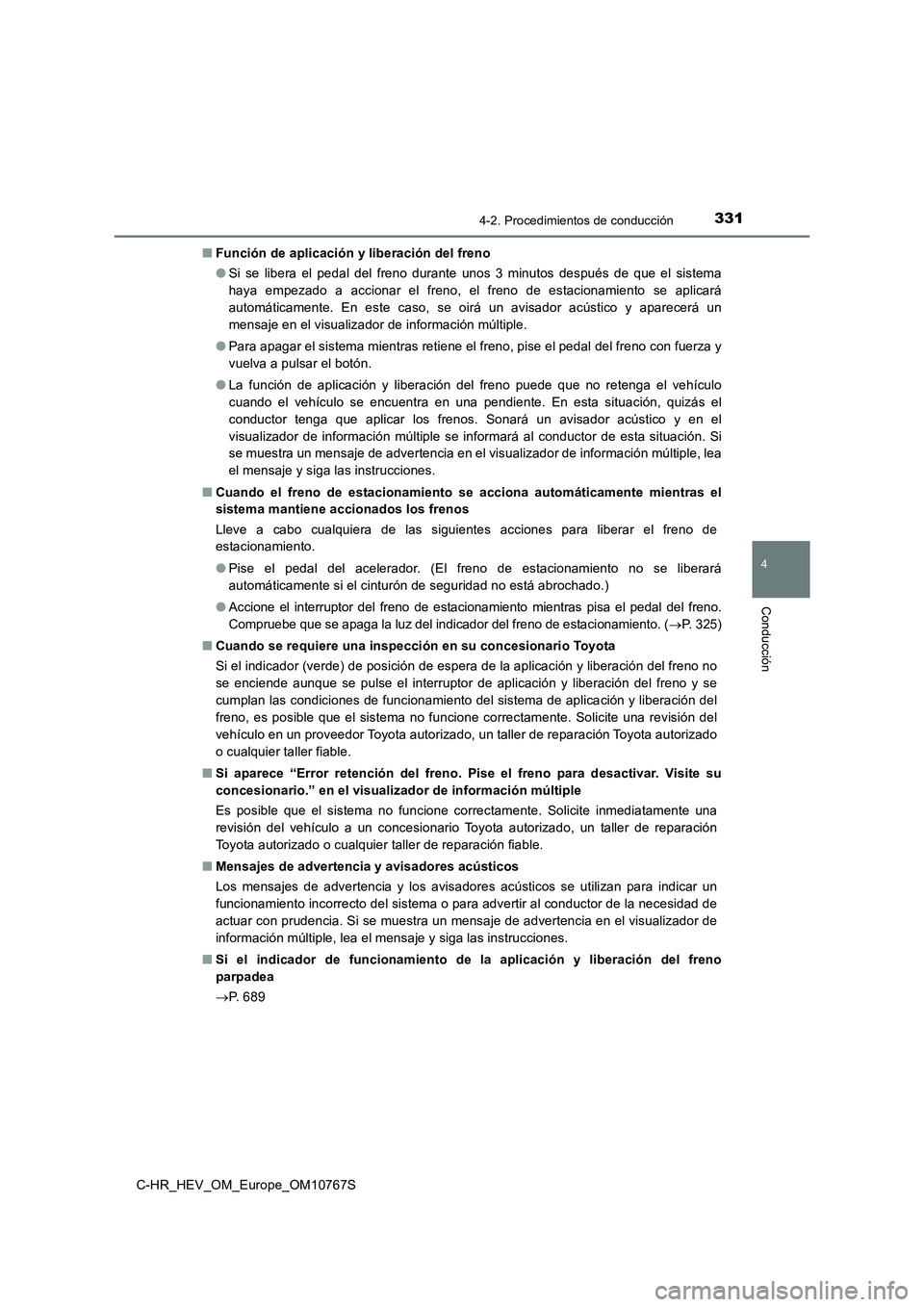 TOYOTA C-HR 2023 Manual del propietario (in Spanish) 3314-2. Procedimientos de conducción
4
Conducción
C-HR_HEV_OM_Europe_OM10767S
■ Función de aplicación y liberación del freno
● Si se libera el pedal del freno durante unos 3 minut TOYOTA C-HR 2023 Manual del propietario (in Spanish) 3314-2. Procedimientos de conducción
4
Conducción
C-HR_HEV_OM_Europe_OM10767S
■ Función de aplicación y liberación del freno
● Si se libera el pedal del freno durante unos 3 minut