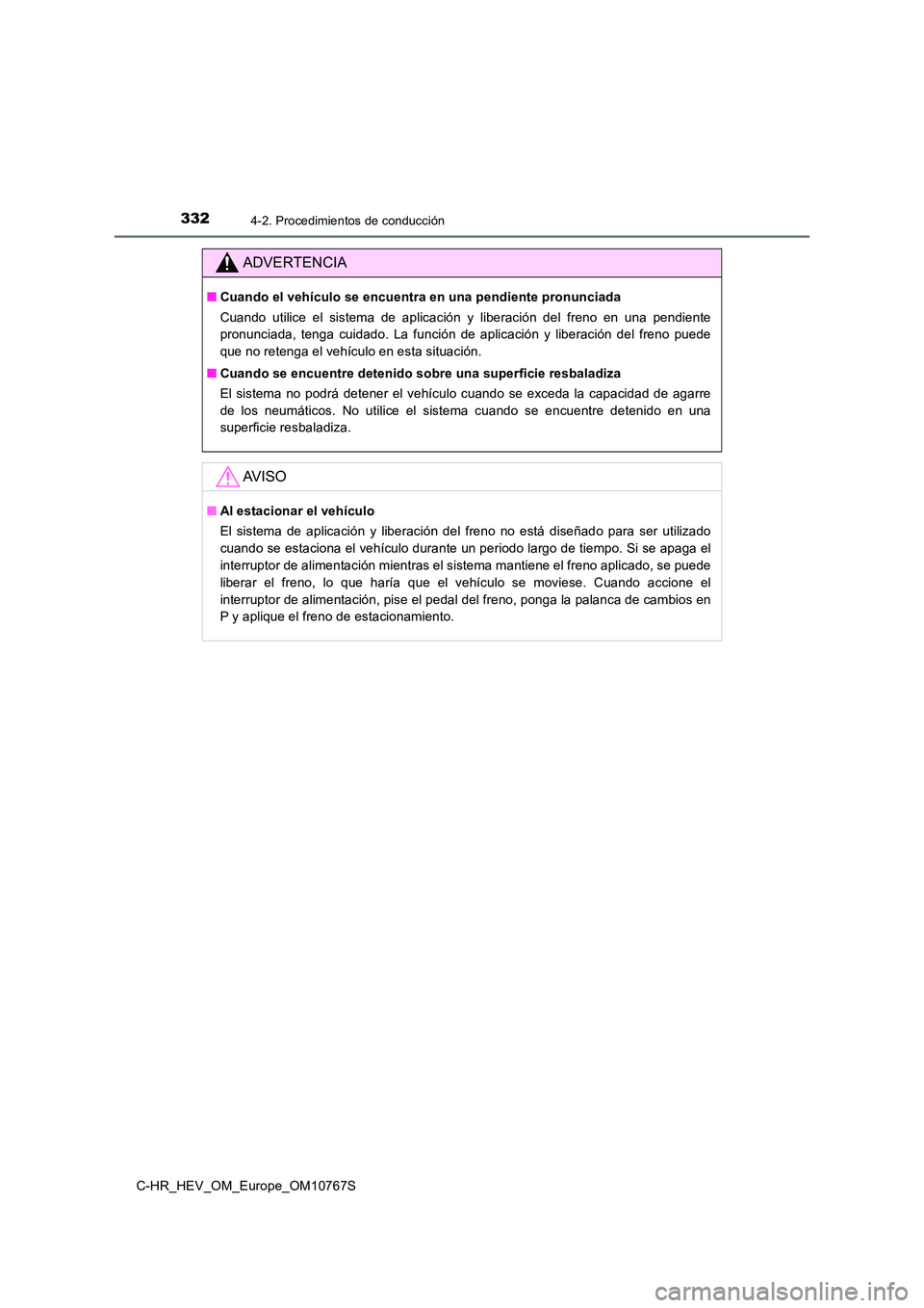 TOYOTA C-HR 2023 Manual del propietario (in Spanish) 3324-2. Procedimientos de conducción
C-HR_HEV_OM_Europe_OM10767S
ADVERTENCIA
■Cuando el vehículo se encuentra en una pendiente pronunciada
Cuando utilice el sistema de aplicación y libera TOYOTA C-HR 2023 Manual del propietario (in Spanish) 3324-2. Procedimientos de conducción
C-HR_HEV_OM_Europe_OM10767S
ADVERTENCIA
■Cuando el vehículo se encuentra en una pendiente pronunciada
Cuando utilice el sistema de aplicación y libera