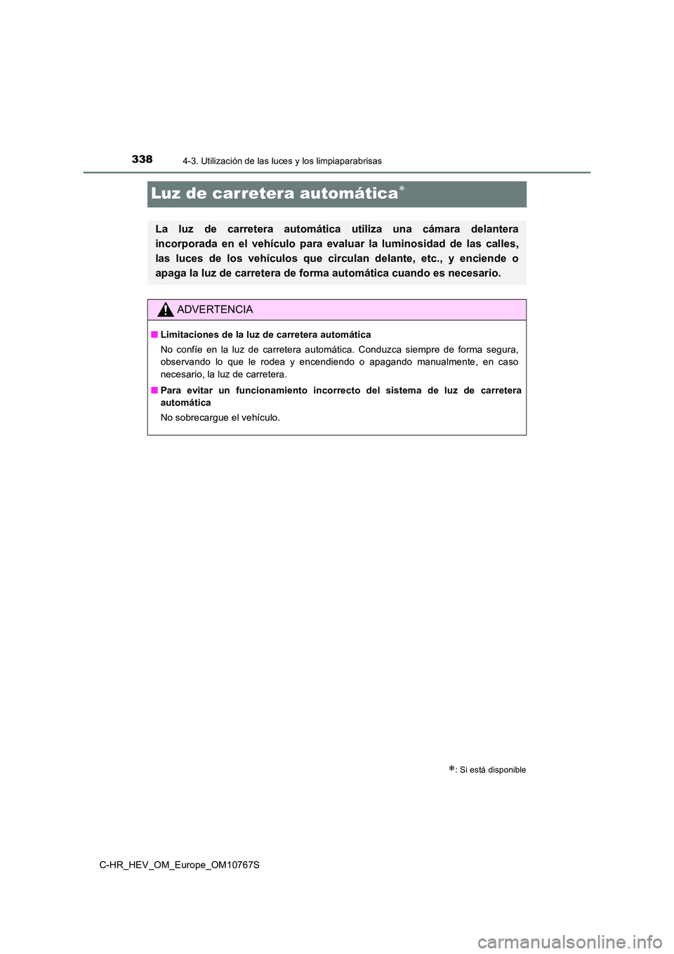 TOYOTA C-HR 2023 Manual del propietario (in Spanish) 3384-3. Utilización de las luces y los limpiaparabrisas
C-HR_HEV_OM_Europe_OM10767S
Luz de carretera automática
: Si está disponible
La luz de carretera automática utiliza una cámara TOYOTA C-HR 2023 Manual del propietario (in Spanish) 3384-3. Utilización de las luces y los limpiaparabrisas
C-HR_HEV_OM_Europe_OM10767S
Luz de carretera automática
: Si está disponible
La luz de carretera automática utiliza una cámara