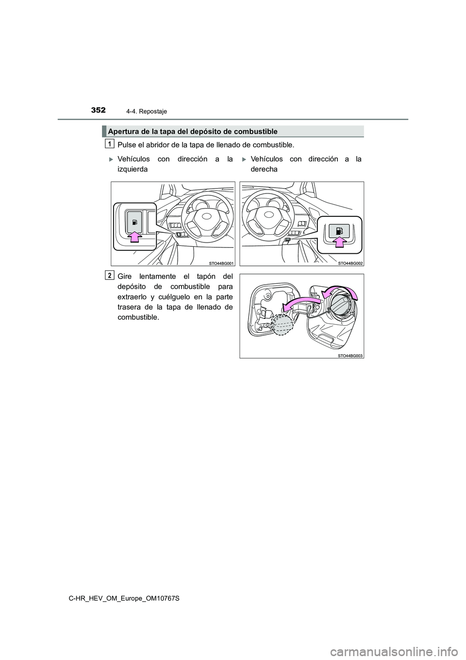 TOYOTA C-HR 2023 Manual del propietario (in Spanish) 3524-4. Repostaje
C-HR_HEV_OM_Europe_OM10767S
Pulse el abridor de la tapa de llenado de combustible.
Gire lentamente el tapón del
depósito de combustible para
extraerlo y cuélguelo en TOYOTA C-HR 2023 Manual del propietario (in Spanish) 3524-4. Repostaje
C-HR_HEV_OM_Europe_OM10767S
Pulse el abridor de la tapa de llenado de combustible.
Gire lentamente el tapón del
depósito de combustible para
extraerlo y cuélguelo en