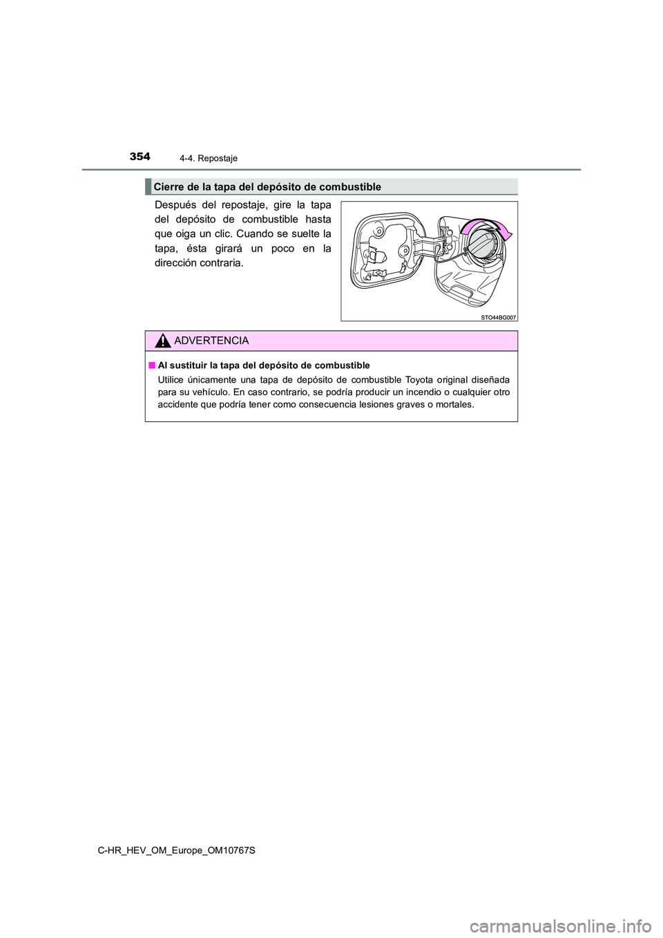 TOYOTA C-HR 2023 Manual del propietario (in Spanish) 3544-4. Repostaje
C-HR_HEV_OM_Europe_OM10767S
Después del repostaje, gire la tapa
del depósito de combustible hasta
que oiga un clic. Cuando se suelte la
tapa, ésta girará un poco TOYOTA C-HR 2023 Manual del propietario (in Spanish) 3544-4. Repostaje
C-HR_HEV_OM_Europe_OM10767S
Después del repostaje, gire la tapa
del depósito de combustible hasta
que oiga un clic. Cuando se suelte la
tapa, ésta girará un poco