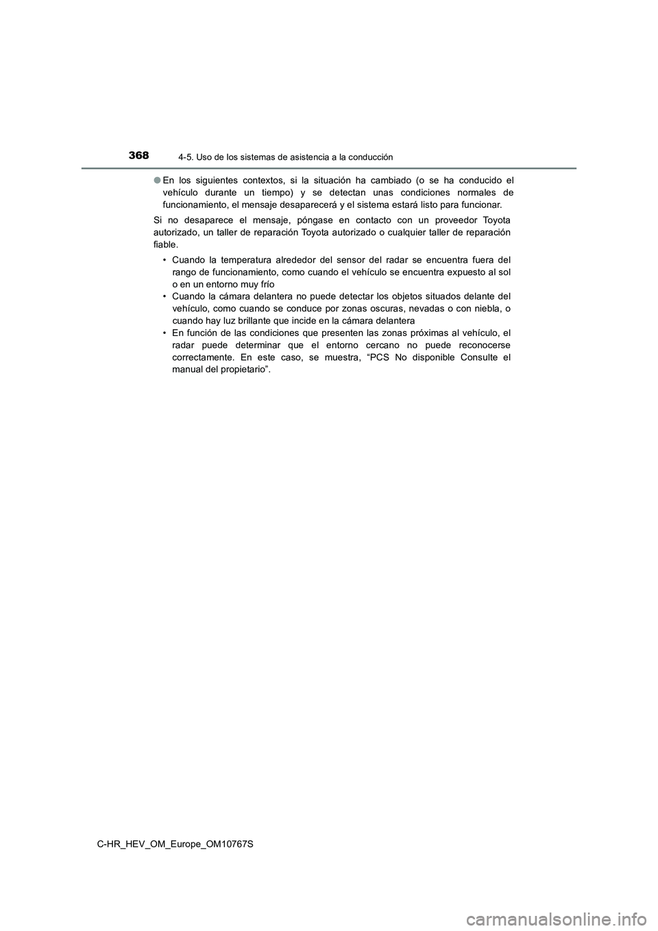 TOYOTA C-HR 2023  Manual del propietario (in Spanish) 3684-5. Uso de los sistemas de asistencia a la conducción
C-HR_HEV_OM_Europe_OM10767S 
● En  los  siguientes  contextos,  si  la  situación  ha  cambiado  (o  se ha  conducido  el 
vehículo  dura