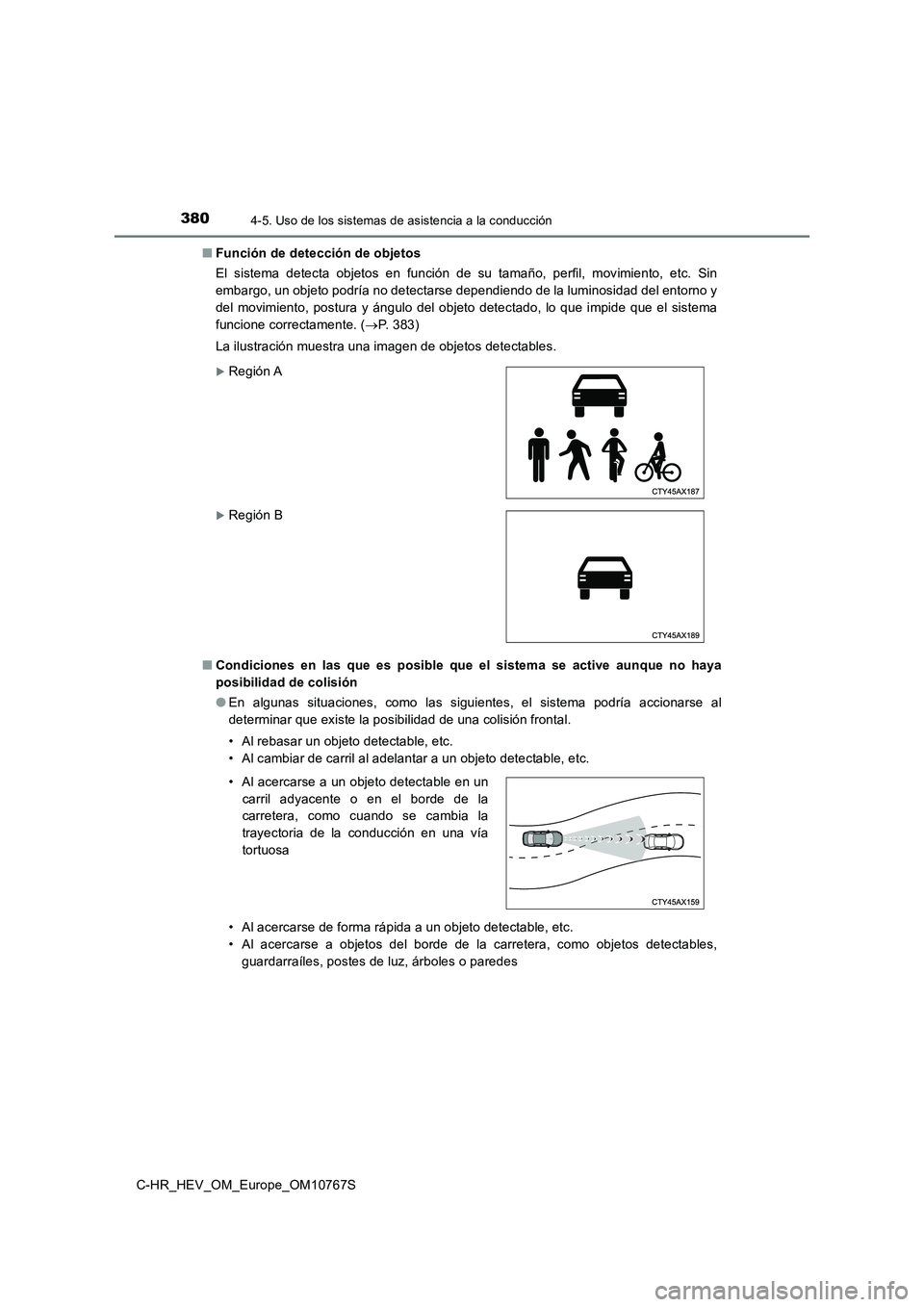 TOYOTA C-HR 2023 Manual del propietario (in Spanish) 3804-5. Uso de los sistemas de asistencia a la conducción
C-HR_HEV_OM_Europe_OM10767S
■ Función de detección de objetos
El sistema detecta objetos en función de su tamaño, perfil, m TOYOTA C-HR 2023 Manual del propietario (in Spanish) 3804-5. Uso de los sistemas de asistencia a la conducción
C-HR_HEV_OM_Europe_OM10767S
■ Función de detección de objetos
El sistema detecta objetos en función de su tamaño, perfil, m