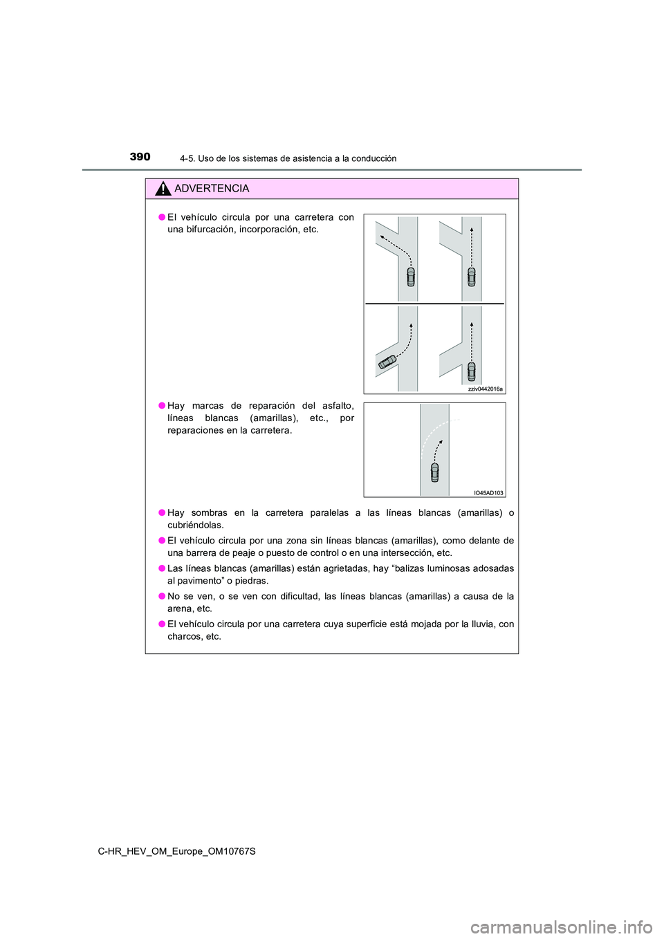 TOYOTA C-HR 2023 Manual del propietario (in Spanish) 3904-5. Uso de los sistemas de asistencia a la conducción
C-HR_HEV_OM_Europe_OM10767S
ADVERTENCIA
●Hay sombras en la carretera paralelas a las líneas blancas (amarillas) o
cubriéndola TOYOTA C-HR 2023 Manual del propietario (in Spanish) 3904-5. Uso de los sistemas de asistencia a la conducción
C-HR_HEV_OM_Europe_OM10767S
ADVERTENCIA
●Hay sombras en la carretera paralelas a las líneas blancas (amarillas) o
cubriéndola