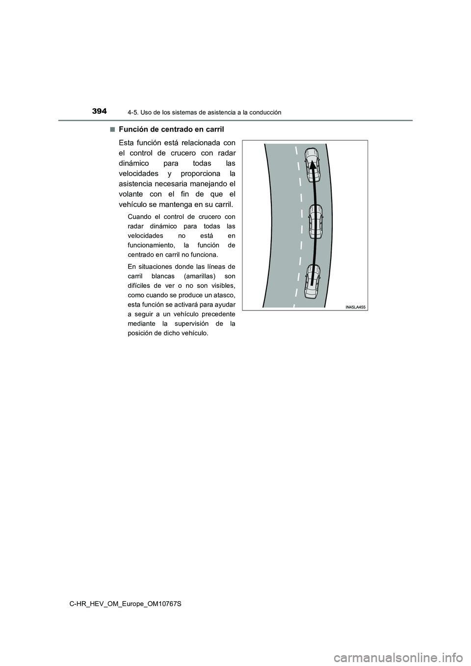 TOYOTA C-HR 2023 Manual del propietario (in Spanish) 3944-5. Uso de los sistemas de asistencia a la conducción
C-HR_HEV_OM_Europe_OM10767S
■Función de centrado en carril
Esta función está relacionada con
el control de crucero con radar TOYOTA C-HR 2023 Manual del propietario (in Spanish) 3944-5. Uso de los sistemas de asistencia a la conducción
C-HR_HEV_OM_Europe_OM10767S
■Función de centrado en carril
Esta función está relacionada con
el control de crucero con radar