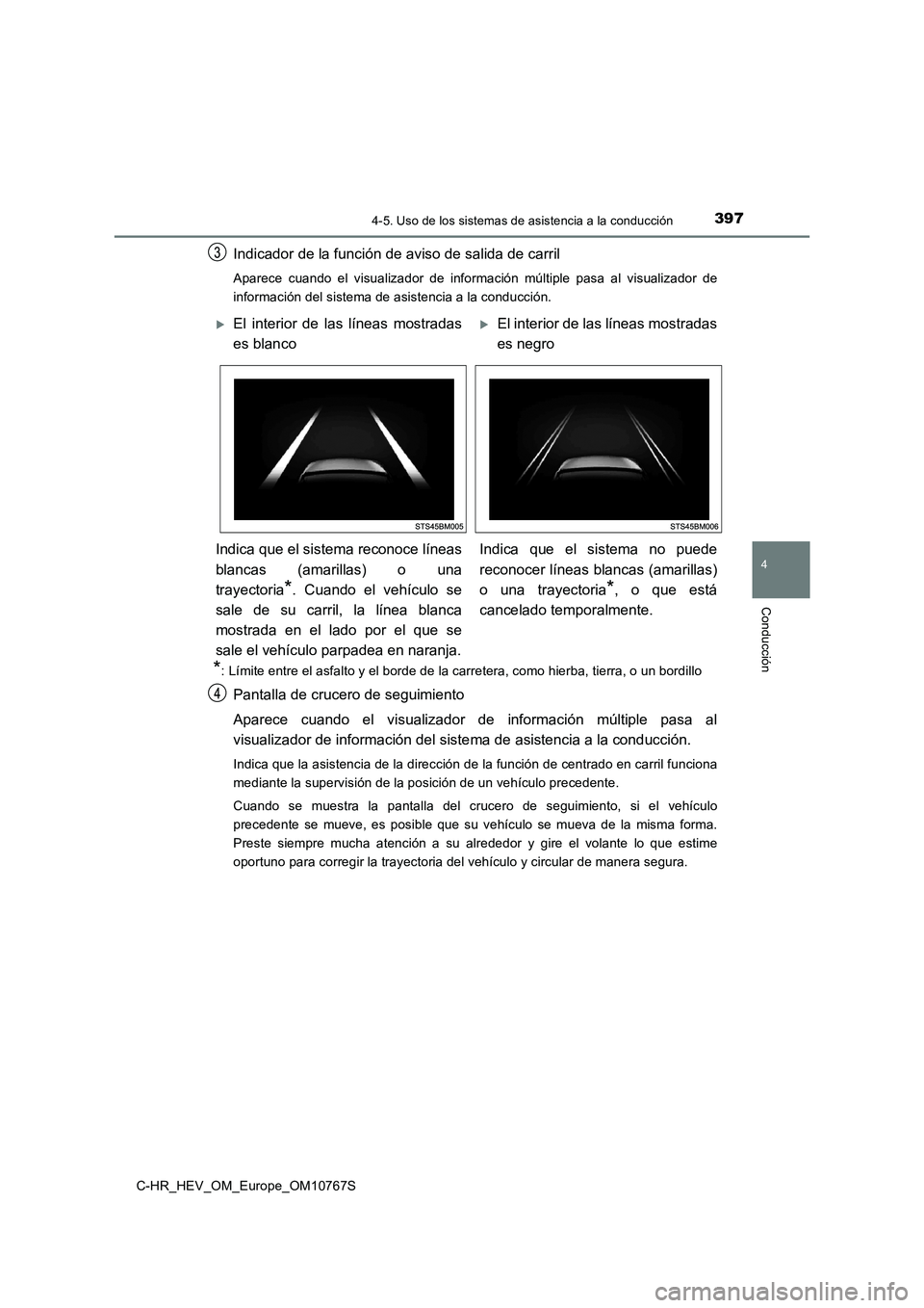TOYOTA C-HR 2023 Manual del propietario (in Spanish) 3974-5. Uso de los sistemas de asistencia a la conducción
4
Conducción
C-HR_HEV_OM_Europe_OM10767S
Indicador de la función de aviso de salida de carril
Aparece cuando el visualizador de inform TOYOTA C-HR 2023 Manual del propietario (in Spanish) 3974-5. Uso de los sistemas de asistencia a la conducción
4
Conducción
C-HR_HEV_OM_Europe_OM10767S
Indicador de la función de aviso de salida de carril
Aparece cuando el visualizador de inform