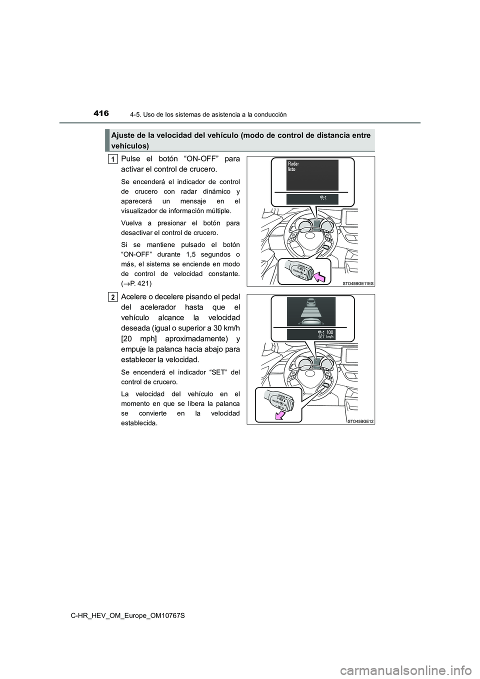 TOYOTA C-HR 2023 Manual del propietario (in Spanish) 4164-5. Uso de los sistemas de asistencia a la conducción
C-HR_HEV_OM_Europe_OM10767S
Pulse el botón “ON-OFF” para
activar el control de crucero.
Se encenderá el indicador de control TOYOTA C-HR 2023 Manual del propietario (in Spanish) 4164-5. Uso de los sistemas de asistencia a la conducción
C-HR_HEV_OM_Europe_OM10767S
Pulse el botón “ON-OFF” para
activar el control de crucero.
Se encenderá el indicador de control