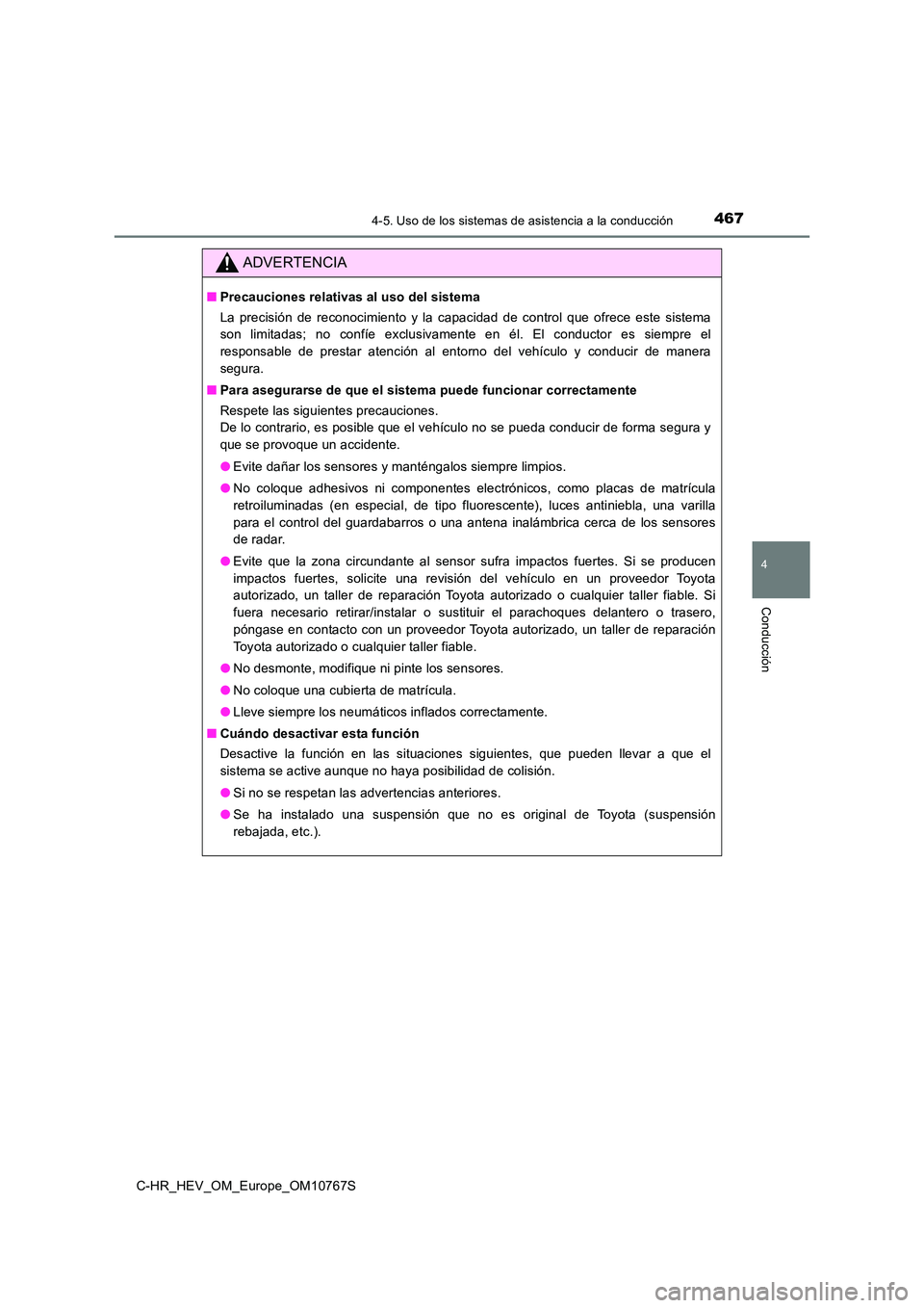 TOYOTA C-HR 2023 Manual del propietario (in Spanish) 4674-5. Uso de los sistemas de asistencia a la conducción
4
Conducción
C-HR_HEV_OM_Europe_OM10767S
ADVERTENCIA
■Precauciones relativas al uso del sistema
La precisión de reconocimiento y la TOYOTA C-HR 2023 Manual del propietario (in Spanish) 4674-5. Uso de los sistemas de asistencia a la conducción
4
Conducción
C-HR_HEV_OM_Europe_OM10767S
ADVERTENCIA
■Precauciones relativas al uso del sistema
La precisión de reconocimiento y la