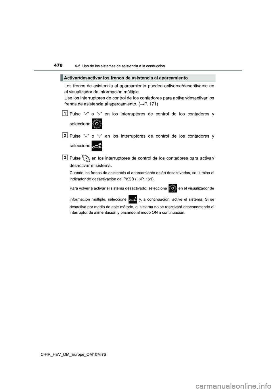 TOYOTA C-HR 2023 Manual del propietario (in Spanish) 4784-5. Uso de los sistemas de asistencia a la conducción
C-HR_HEV_OM_Europe_OM10767S
Los frenos de asistencia al aparcamiento pueden activarse/desactivarse en
el visualizador de informació TOYOTA C-HR 2023 Manual del propietario (in Spanish) 4784-5. Uso de los sistemas de asistencia a la conducción
C-HR_HEV_OM_Europe_OM10767S
Los frenos de asistencia al aparcamiento pueden activarse/desactivarse en
el visualizador de informació