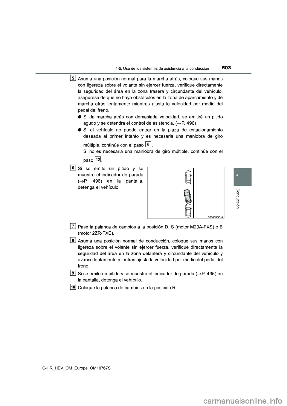 TOYOTA C-HR 2023 Manual del propietario (in Spanish) 5034-5. Uso de los sistemas de asistencia a la conducción
4
Conducción
C-HR_HEV_OM_Europe_OM10767S
Asuma una posición normal para la marcha atrás, coloque sus manos
con ligereza sobre TOYOTA C-HR 2023 Manual del propietario (in Spanish) 5034-5. Uso de los sistemas de asistencia a la conducción
4
Conducción
C-HR_HEV_OM_Europe_OM10767S
Asuma una posición normal para la marcha atrás, coloque sus manos
con ligereza sobre