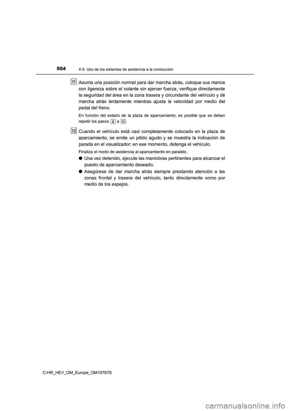 TOYOTA C-HR 2023 Manual del propietario (in Spanish) 5044-5. Uso de los sistemas de asistencia a la conducción
C-HR_HEV_OM_Europe_OM10767S
Asuma una posición normal para dar marcha atrás, coloque sus manos
con ligereza sobre el volante sin eje TOYOTA C-HR 2023 Manual del propietario (in Spanish) 5044-5. Uso de los sistemas de asistencia a la conducción
C-HR_HEV_OM_Europe_OM10767S
Asuma una posición normal para dar marcha atrás, coloque sus manos
con ligereza sobre el volante sin eje