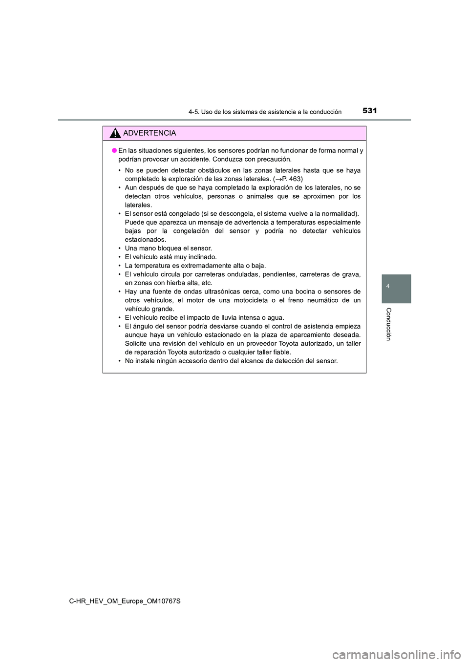TOYOTA C-HR 2023 Manual del propietario (in Spanish) 5314-5. Uso de los sistemas de asistencia a la conducción
4
Conducción
C-HR_HEV_OM_Europe_OM10767S
ADVERTENCIA
●En las situaciones siguientes, los sensores podrían no funcionar de forma normal y TOYOTA C-HR 2023 Manual del propietario (in Spanish) 5314-5. Uso de los sistemas de asistencia a la conducción
4
Conducción
C-HR_HEV_OM_Europe_OM10767S
ADVERTENCIA
●En las situaciones siguientes, los sensores podrían no funcionar de forma normal y