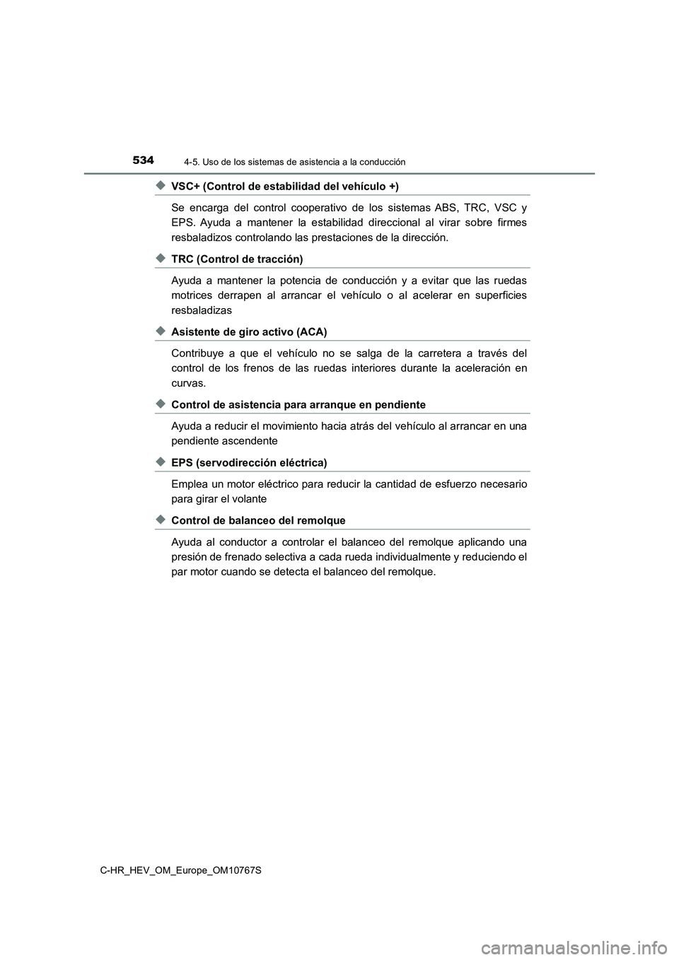 TOYOTA C-HR 2023 Manual del propietario (in Spanish) 5344-5. Uso de los sistemas de asistencia a la conducción
C-HR_HEV_OM_Europe_OM10767S
◆VSC+ (Control de estabilidad del vehículo +)
Se encarga del control cooperativo de los sistemas ABS, TOYOTA C-HR 2023 Manual del propietario (in Spanish) 5344-5. Uso de los sistemas de asistencia a la conducción
C-HR_HEV_OM_Europe_OM10767S
◆VSC+ (Control de estabilidad del vehículo +)
Se encarga del control cooperativo de los sistemas ABS,