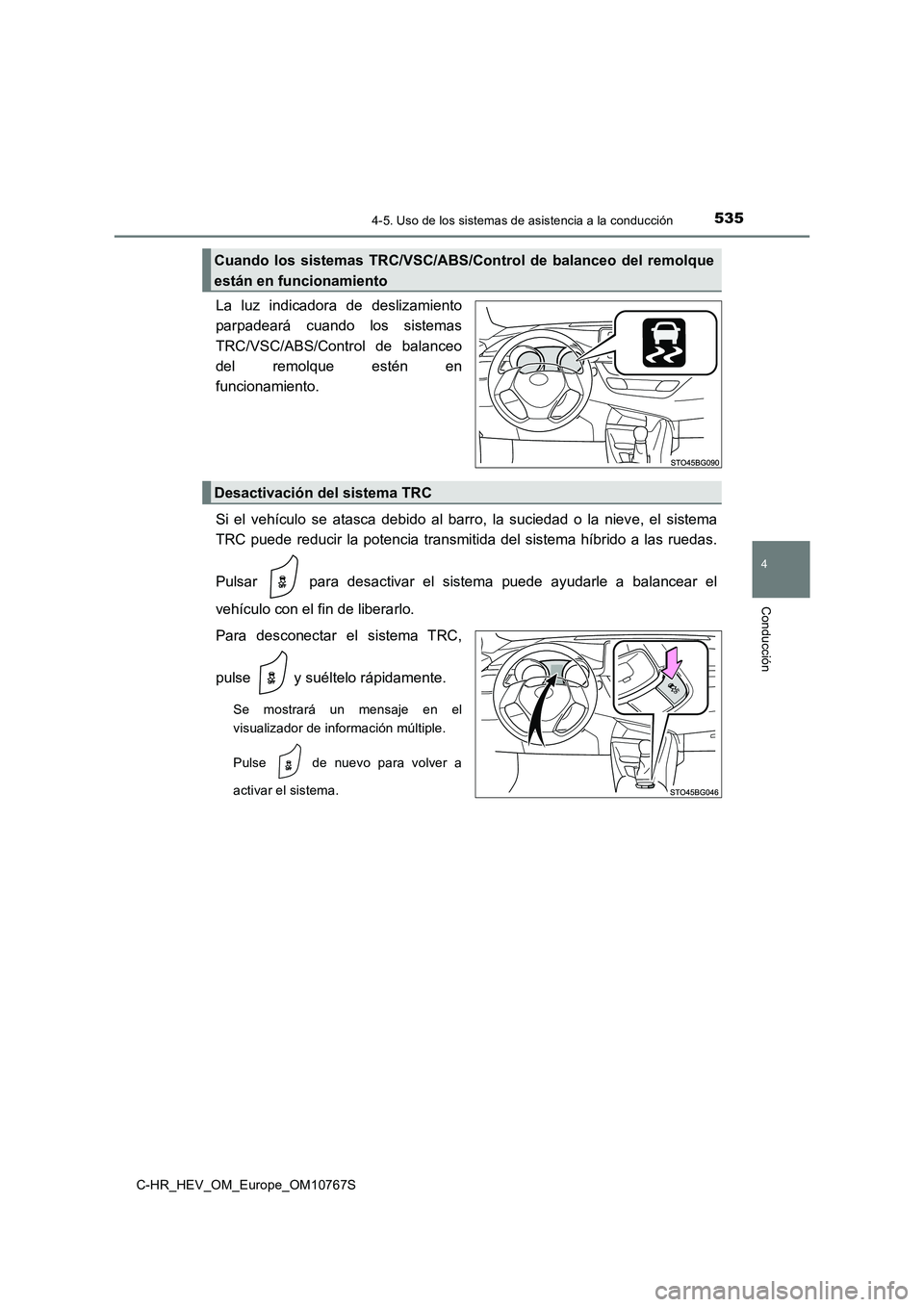 TOYOTA C-HR 2023 Manual del propietario (in Spanish) 5354-5. Uso de los sistemas de asistencia a la conducción
4
Conducción
C-HR_HEV_OM_Europe_OM10767S
La luz indicadora de deslizamiento
parpadeará cuando los sistemas
TRC/VSC/ABS/Control de TOYOTA C-HR 2023 Manual del propietario (in Spanish) 5354-5. Uso de los sistemas de asistencia a la conducción
4
Conducción
C-HR_HEV_OM_Europe_OM10767S
La luz indicadora de deslizamiento
parpadeará cuando los sistemas
TRC/VSC/ABS/Control de