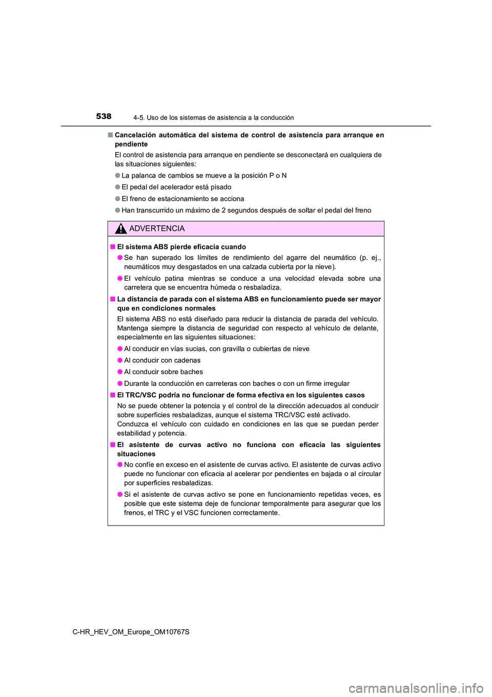 TOYOTA C-HR 2023 Manual del propietario (in Spanish) 5384-5. Uso de los sistemas de asistencia a la conducción
C-HR_HEV_OM_Europe_OM10767S
■ Cancelación automática del sistema de control de asistencia para arranque en
pendiente
El cont TOYOTA C-HR 2023 Manual del propietario (in Spanish) 5384-5. Uso de los sistemas de asistencia a la conducción
C-HR_HEV_OM_Europe_OM10767S
■ Cancelación automática del sistema de control de asistencia para arranque en
pendiente
El cont