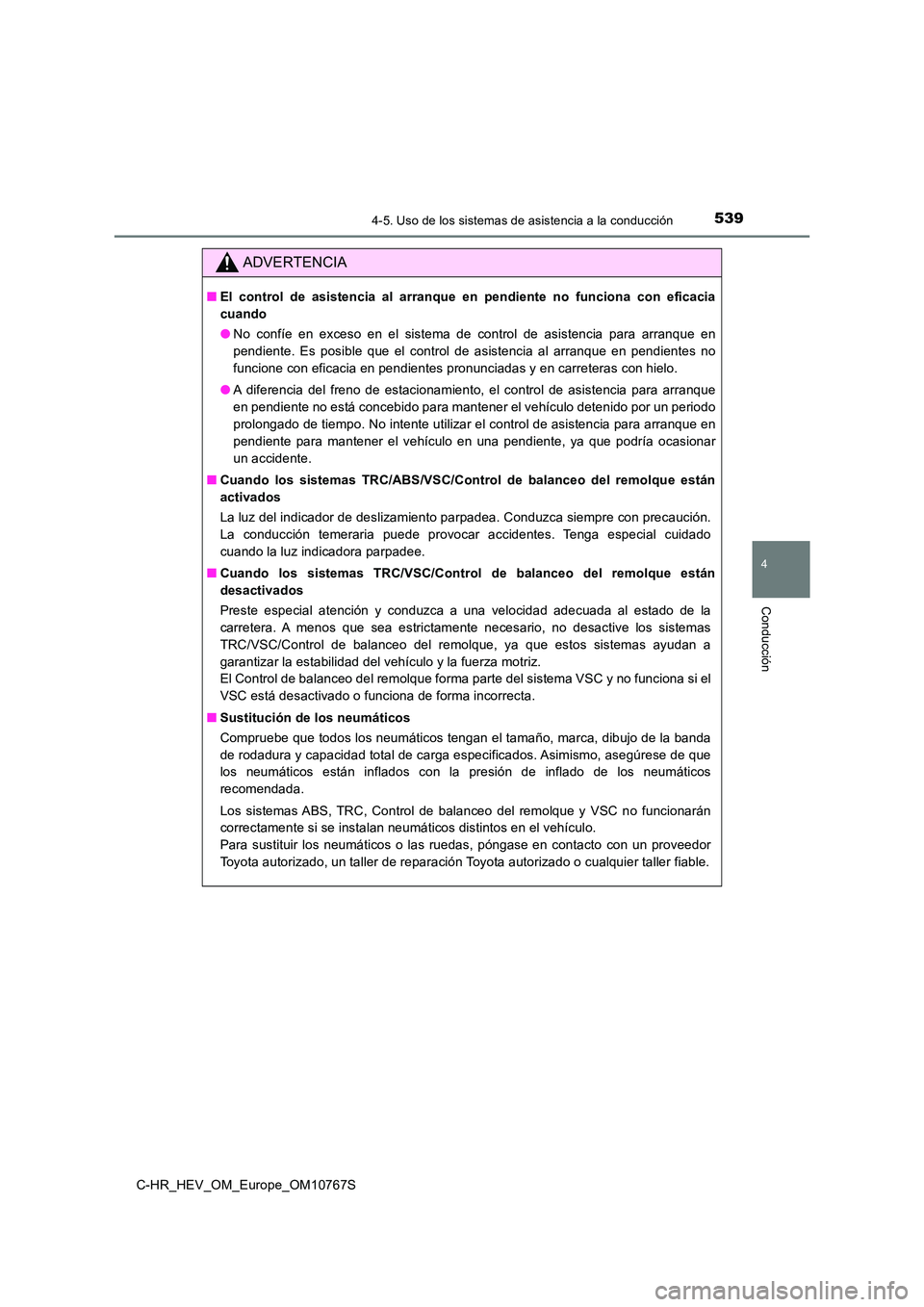 TOYOTA C-HR 2023 Manual del propietario (in Spanish) 5394-5. Uso de los sistemas de asistencia a la conducción
4
Conducción
C-HR_HEV_OM_Europe_OM10767S
ADVERTENCIA
■El control de asistencia al arranque en pendiente no funciona con eficaci TOYOTA C-HR 2023 Manual del propietario (in Spanish) 5394-5. Uso de los sistemas de asistencia a la conducción
4
Conducción
C-HR_HEV_OM_Europe_OM10767S
ADVERTENCIA
■El control de asistencia al arranque en pendiente no funciona con eficaci