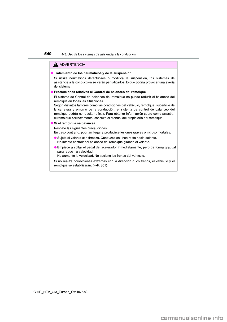 TOYOTA C-HR 2023 Manual del propietario (in Spanish) 5404-5. Uso de los sistemas de asistencia a la conducción
C-HR_HEV_OM_Europe_OM10767S
ADVERTENCIA
■Tratamiento de los neumáticos y de la suspensión
Si utiliza neumáticos defectuosos o modi TOYOTA C-HR 2023 Manual del propietario (in Spanish) 5404-5. Uso de los sistemas de asistencia a la conducción
C-HR_HEV_OM_Europe_OM10767S
ADVERTENCIA
■Tratamiento de los neumáticos y de la suspensión
Si utiliza neumáticos defectuosos o modi