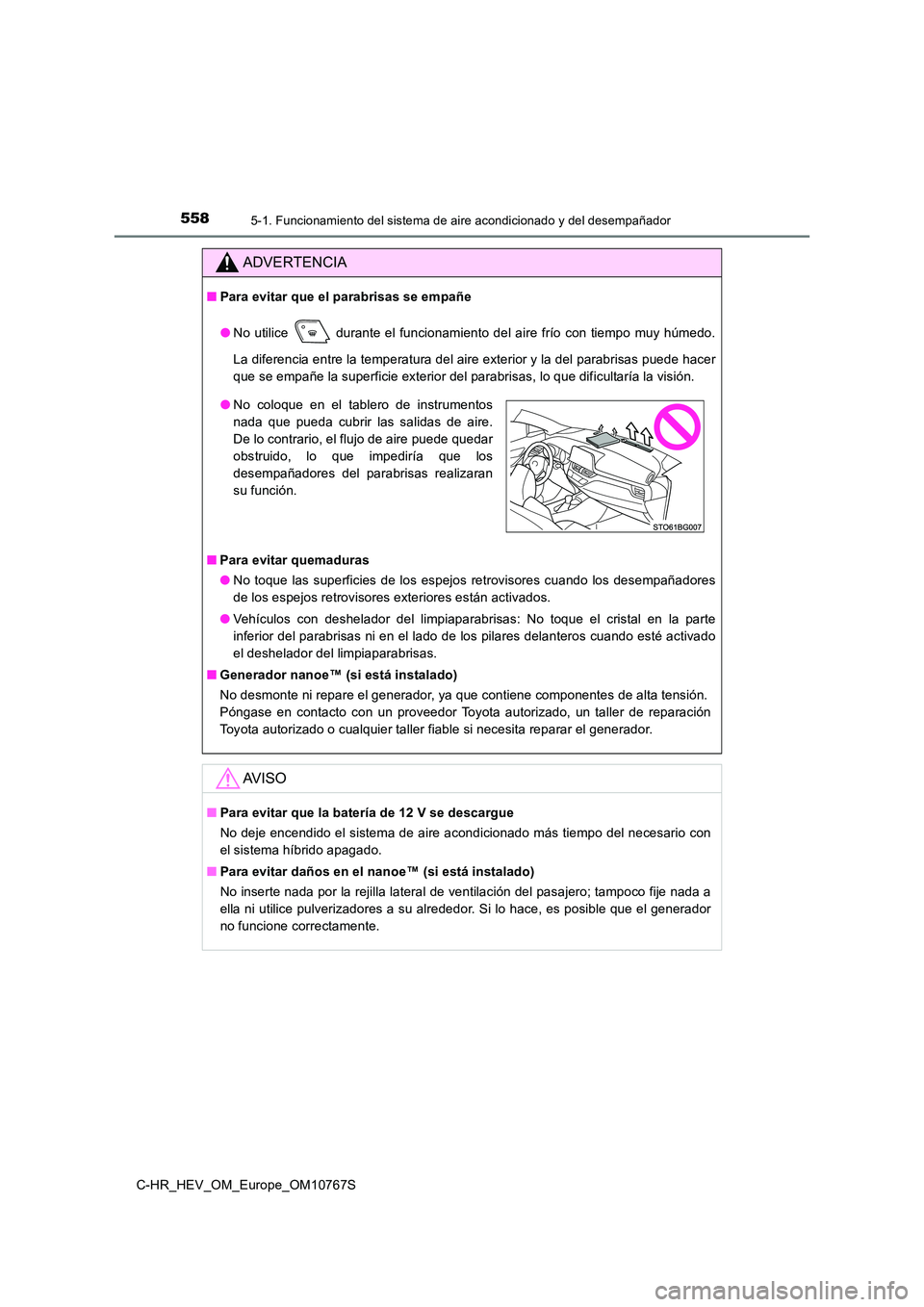 TOYOTA C-HR 2023  Manual del propietario (in Spanish) 5585-1. Funcionamiento del sistema de aire acondicionado y del desempañador
C-HR_HEV_OM_Europe_OM10767S
ADVERTENCIA
■Para evitar que el parabrisas se empañe 
● No utilice   durante el  funcionam