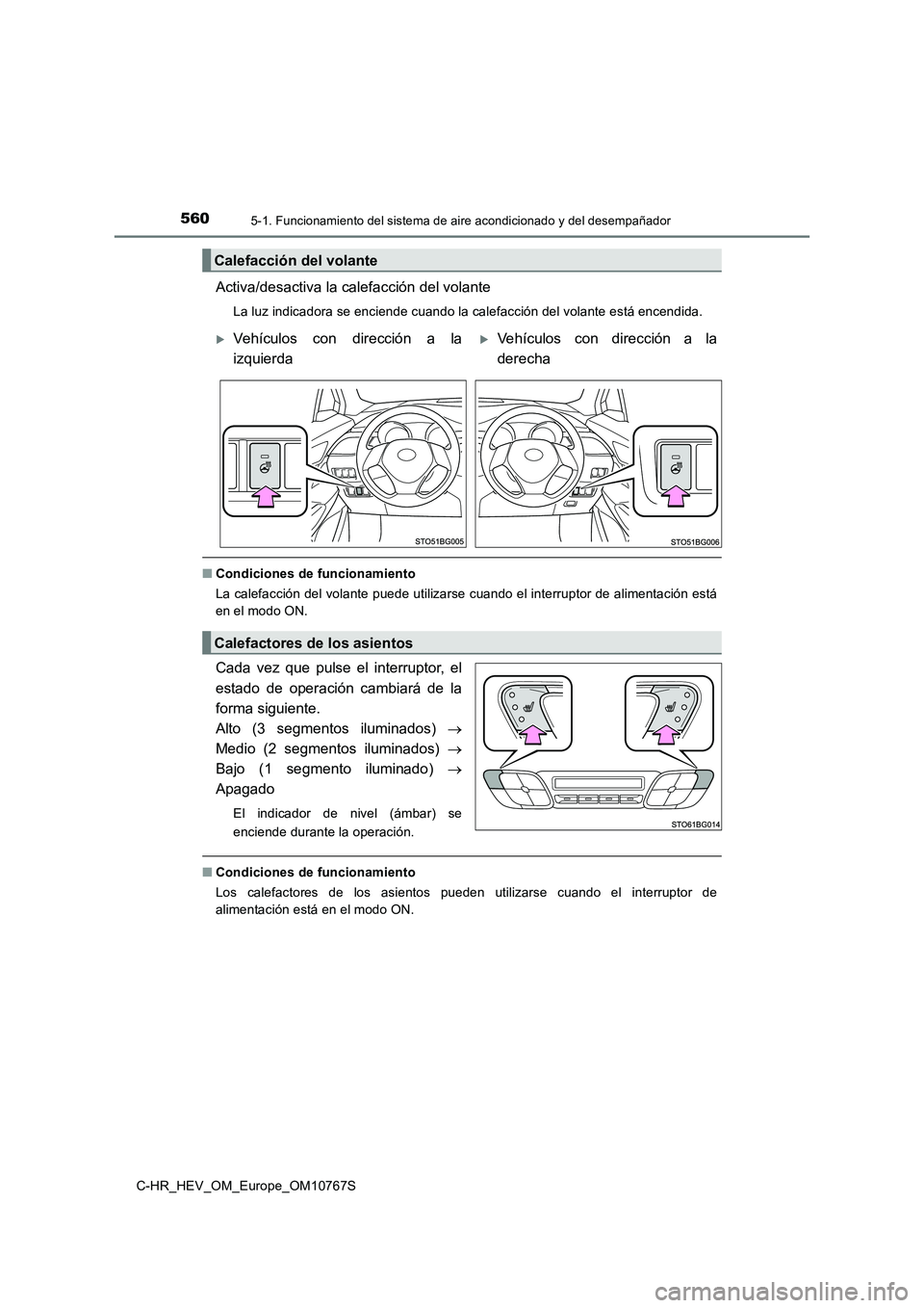 TOYOTA C-HR 2023 Manual del propietario (in Spanish) 5605-1. Funcionamiento del sistema de aire acondicionado y del desempañador
C-HR_HEV_OM_Europe_OM10767S
Activa/desactiva la calefacción del volante
La luz indicadora se enciende cuando la calefacci TOYOTA C-HR 2023 Manual del propietario (in Spanish) 5605-1. Funcionamiento del sistema de aire acondicionado y del desempañador
C-HR_HEV_OM_Europe_OM10767S
Activa/desactiva la calefacción del volante
La luz indicadora se enciende cuando la calefacci