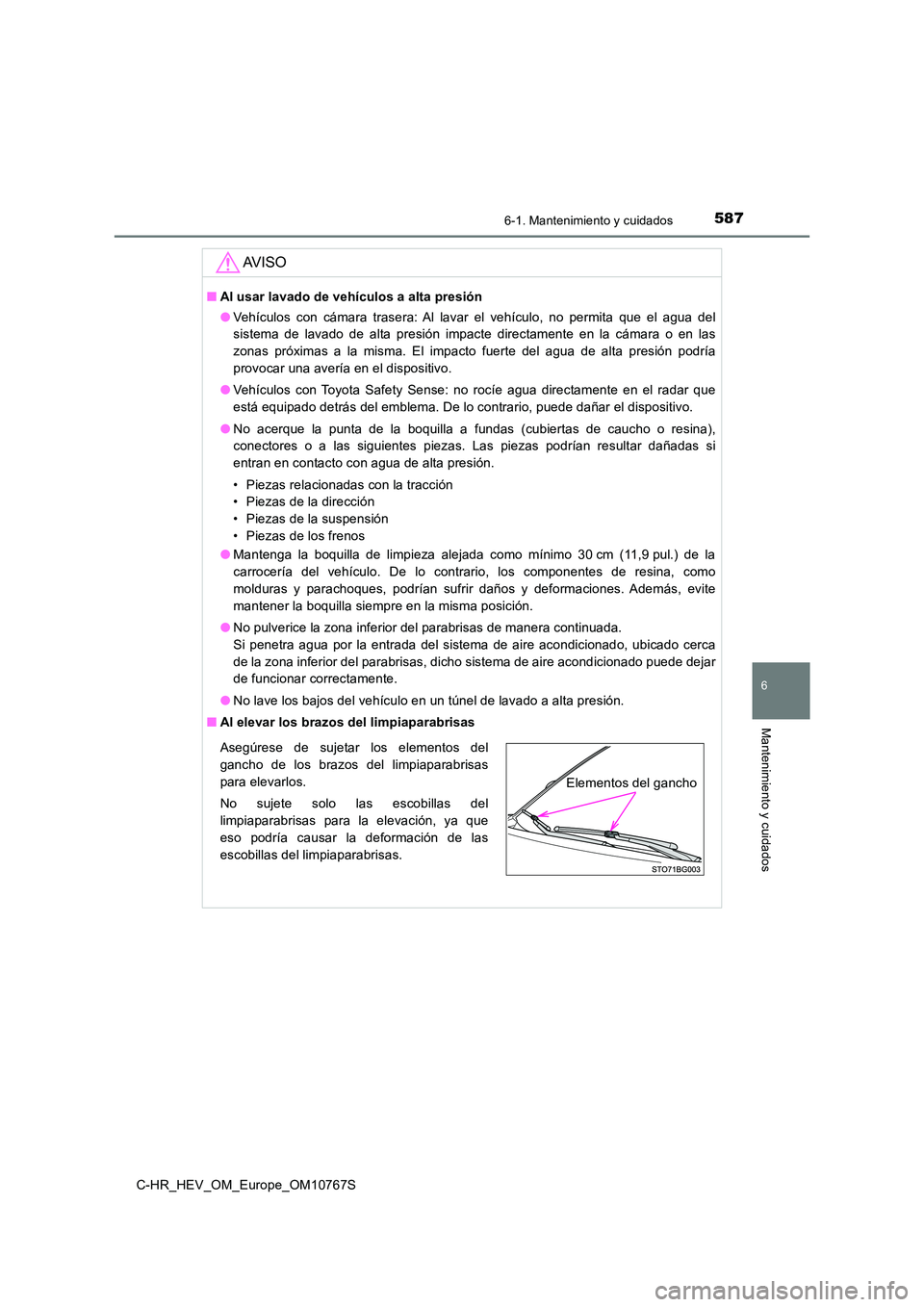 TOYOTA C-HR 2023 Manual del propietario (in Spanish) 5876-1. Mantenimiento y cuidados
6
Mantenimiento y cuidados
C-HR_HEV_OM_Europe_OM10767S
AV I S O
■Al usar lavado de vehículos a alta presión
● Vehículos con cámara trasera: Al lavar el TOYOTA C-HR 2023 Manual del propietario (in Spanish) 5876-1. Mantenimiento y cuidados
6
Mantenimiento y cuidados
C-HR_HEV_OM_Europe_OM10767S
AV I S O
■Al usar lavado de vehículos a alta presión
● Vehículos con cámara trasera: Al lavar el