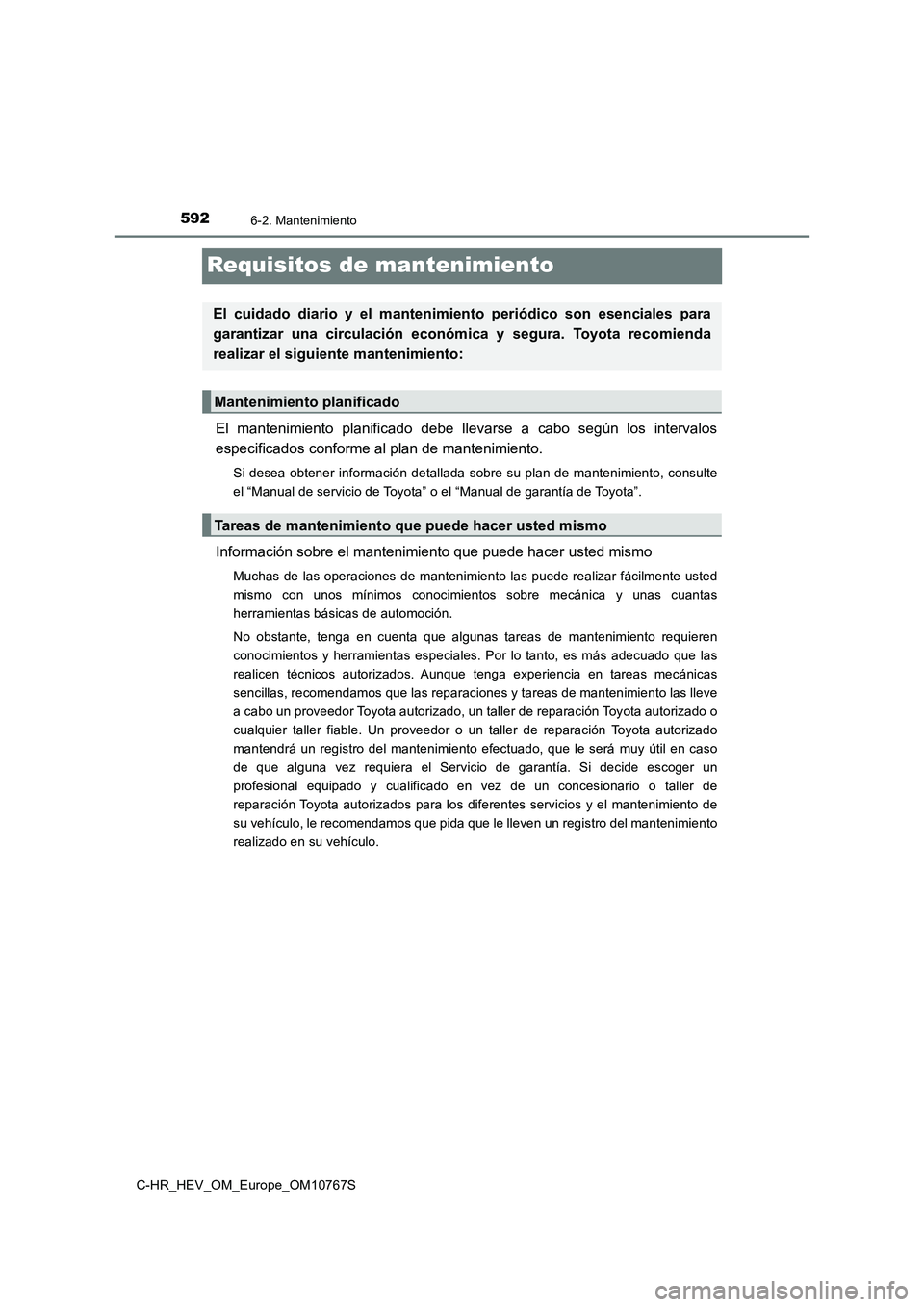 TOYOTA C-HR 2023  Manual del propietario (in Spanish) 5926-2. Mantenimiento
C-HR_HEV_OM_Europe_OM10767S
Requisitos de mantenimiento
El  mantenimiento  planificado  debe  llevarse  a  cabo  según  los  intervalos 
especificados conforme al plan de manten