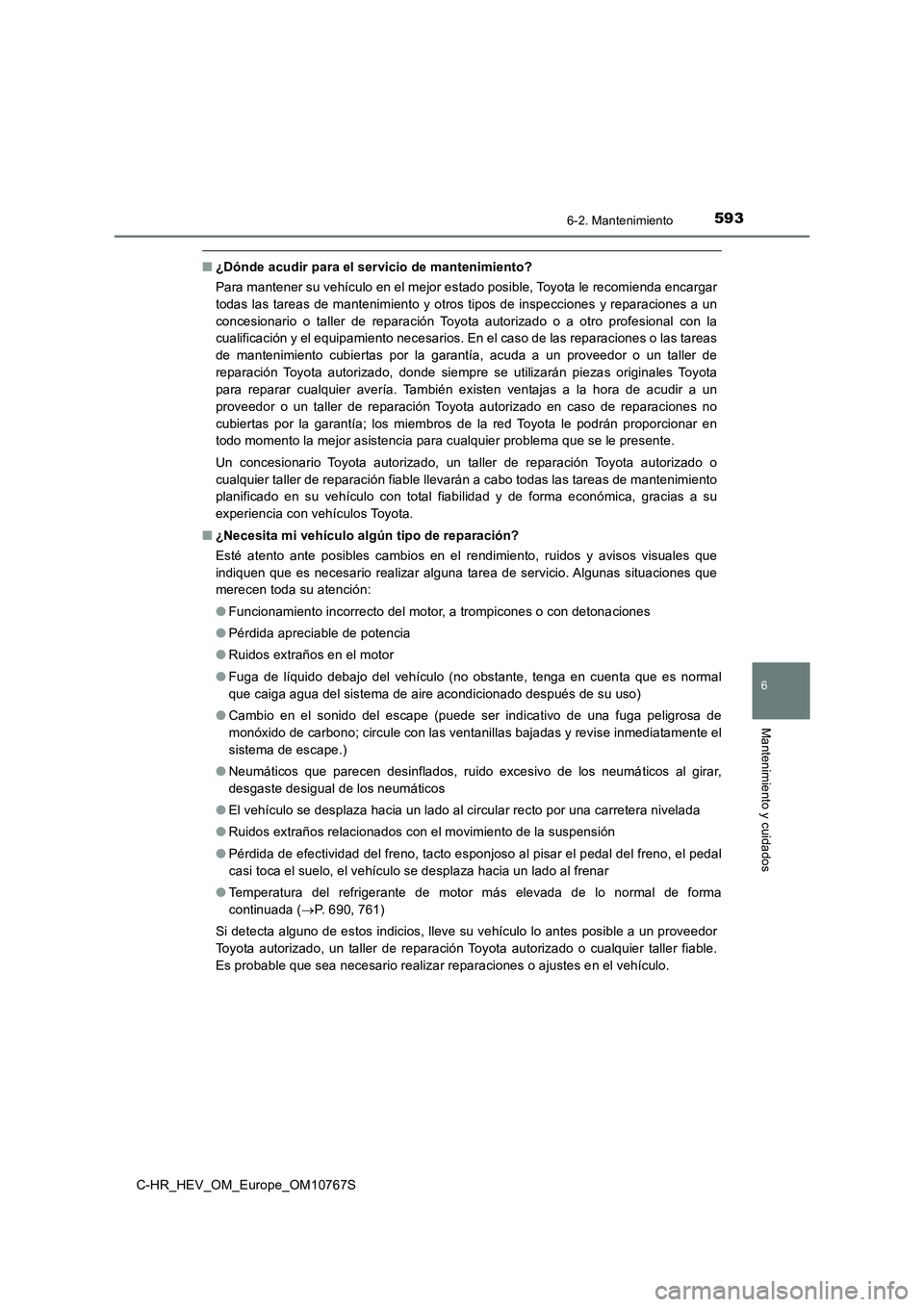 TOYOTA C-HR 2023 Manual del propietario (in Spanish) 5936-2. Mantenimiento
C-HR_HEV_OM_Europe_OM10767S
6
Mantenimiento y cuidados
■¿Dónde acudir para el servicio de mantenimiento?
Para mantener su vehículo en el mejor estado posible, Toyota le re TOYOTA C-HR 2023 Manual del propietario (in Spanish) 5936-2. Mantenimiento
C-HR_HEV_OM_Europe_OM10767S
6
Mantenimiento y cuidados
■¿Dónde acudir para el servicio de mantenimiento?
Para mantener su vehículo en el mejor estado posible, Toyota le re