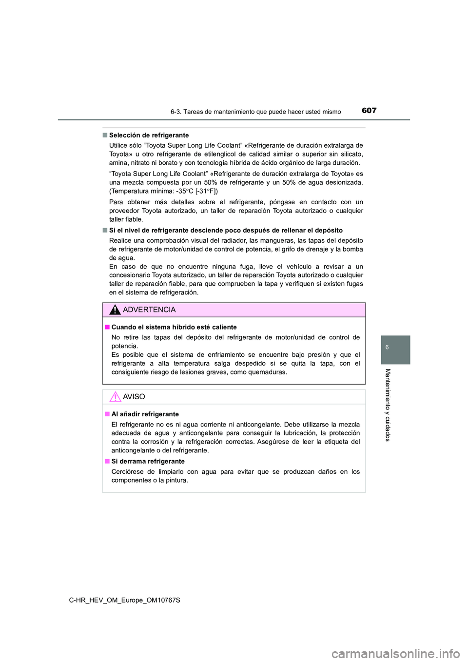 TOYOTA C-HR 2023 Manual del propietario (in Spanish) 6076-3. Tareas de mantenimiento que puede hacer usted mismo
C-HR_HEV_OM_Europe_OM10767S
6
Mantenimiento y cuidados
■Selección de refrigerante
Utilice sólo “Toyota Super Long Life Coolant” «R TOYOTA C-HR 2023 Manual del propietario (in Spanish) 6076-3. Tareas de mantenimiento que puede hacer usted mismo
C-HR_HEV_OM_Europe_OM10767S
6
Mantenimiento y cuidados
■Selección de refrigerante
Utilice sólo “Toyota Super Long Life Coolant” «R