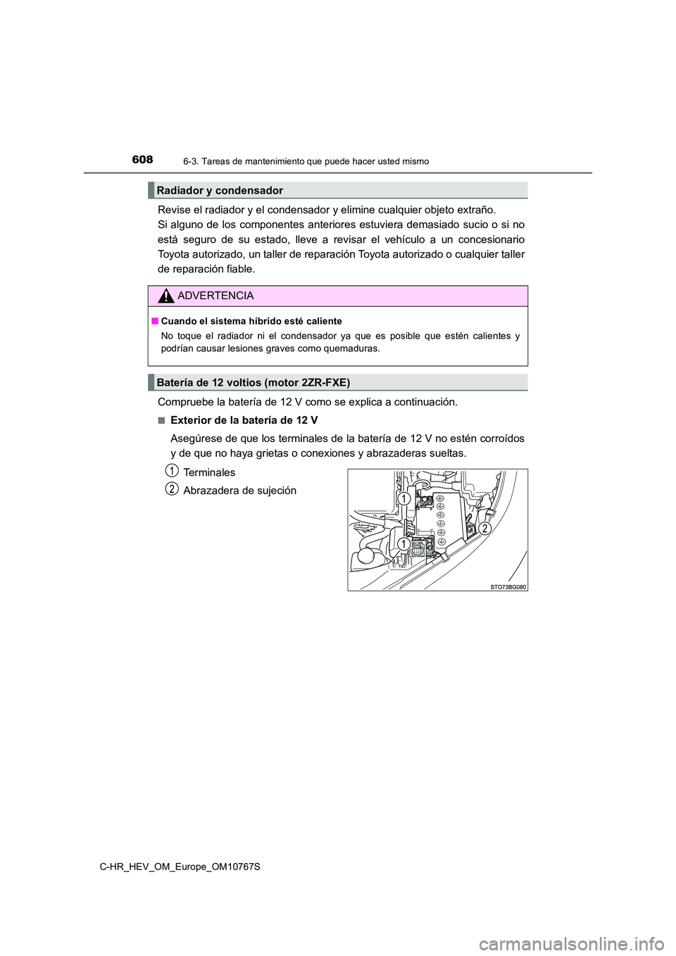 TOYOTA C-HR 2023 Manual del propietario (in Spanish) 6086-3. Tareas de mantenimiento que puede hacer usted mismo
C-HR_HEV_OM_Europe_OM10767S
Revise el radiador y el condensador y elimine cualquier objeto extraño.
Si alguno de los componentes ant TOYOTA C-HR 2023 Manual del propietario (in Spanish) 6086-3. Tareas de mantenimiento que puede hacer usted mismo
C-HR_HEV_OM_Europe_OM10767S
Revise el radiador y el condensador y elimine cualquier objeto extraño.
Si alguno de los componentes ant