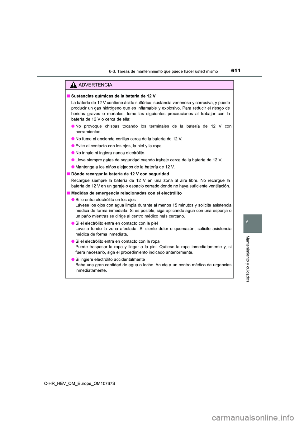 TOYOTA C-HR 2023 Manual del propietario (in Spanish) 6116-3. Tareas de mantenimiento que puede hacer usted mismo
C-HR_HEV_OM_Europe_OM10767S
6
Mantenimiento y cuidados
ADVERTENCIA
■Sustancias químicas de la batería de 12 V
La batería de 12 V conti TOYOTA C-HR 2023 Manual del propietario (in Spanish) 6116-3. Tareas de mantenimiento que puede hacer usted mismo
C-HR_HEV_OM_Europe_OM10767S
6
Mantenimiento y cuidados
ADVERTENCIA
■Sustancias químicas de la batería de 12 V
La batería de 12 V conti