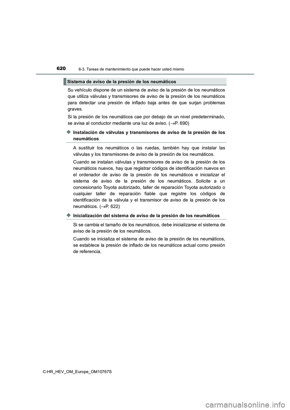 TOYOTA C-HR 2023 Manual del propietario (in Spanish) 6206-3. Tareas de mantenimiento que puede hacer usted mismo
C-HR_HEV_OM_Europe_OM10767S
Su vehículo dispone de un sistema de aviso de la presión de los neumáticos
que utiliza válvulas y transmiso TOYOTA C-HR 2023 Manual del propietario (in Spanish) 6206-3. Tareas de mantenimiento que puede hacer usted mismo
C-HR_HEV_OM_Europe_OM10767S
Su vehículo dispone de un sistema de aviso de la presión de los neumáticos
que utiliza válvulas y transmiso