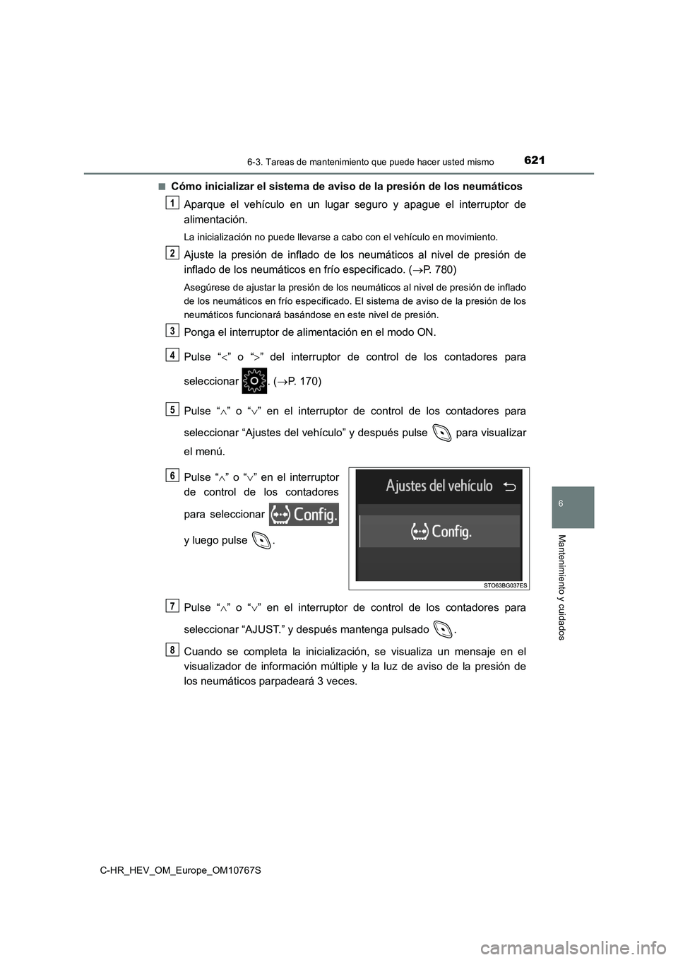 TOYOTA C-HR 2023 Manual del propietario (in Spanish) 6216-3. Tareas de mantenimiento que puede hacer usted mismo
C-HR_HEV_OM_Europe_OM10767S
6
Mantenimiento y cuidados
■Cómo inicializar el sistema de aviso de la presión de los neumáticos
Aparque TOYOTA C-HR 2023 Manual del propietario (in Spanish) 6216-3. Tareas de mantenimiento que puede hacer usted mismo
C-HR_HEV_OM_Europe_OM10767S
6
Mantenimiento y cuidados
■Cómo inicializar el sistema de aviso de la presión de los neumáticos
Aparque
