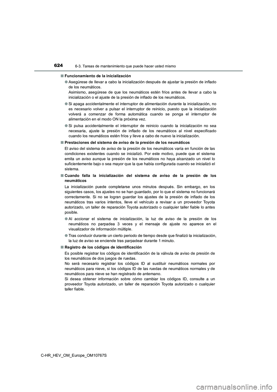 TOYOTA C-HR 2023 Manual del propietario (in Spanish) 6246-3. Tareas de mantenimiento que puede hacer usted mismo
C-HR_HEV_OM_Europe_OM10767S
■ Funcionamiento de la inicialización
● Asegúrese de llevar a cabo la inicialización después de ajusta TOYOTA C-HR 2023 Manual del propietario (in Spanish) 6246-3. Tareas de mantenimiento que puede hacer usted mismo
C-HR_HEV_OM_Europe_OM10767S
■ Funcionamiento de la inicialización
● Asegúrese de llevar a cabo la inicialización después de ajusta