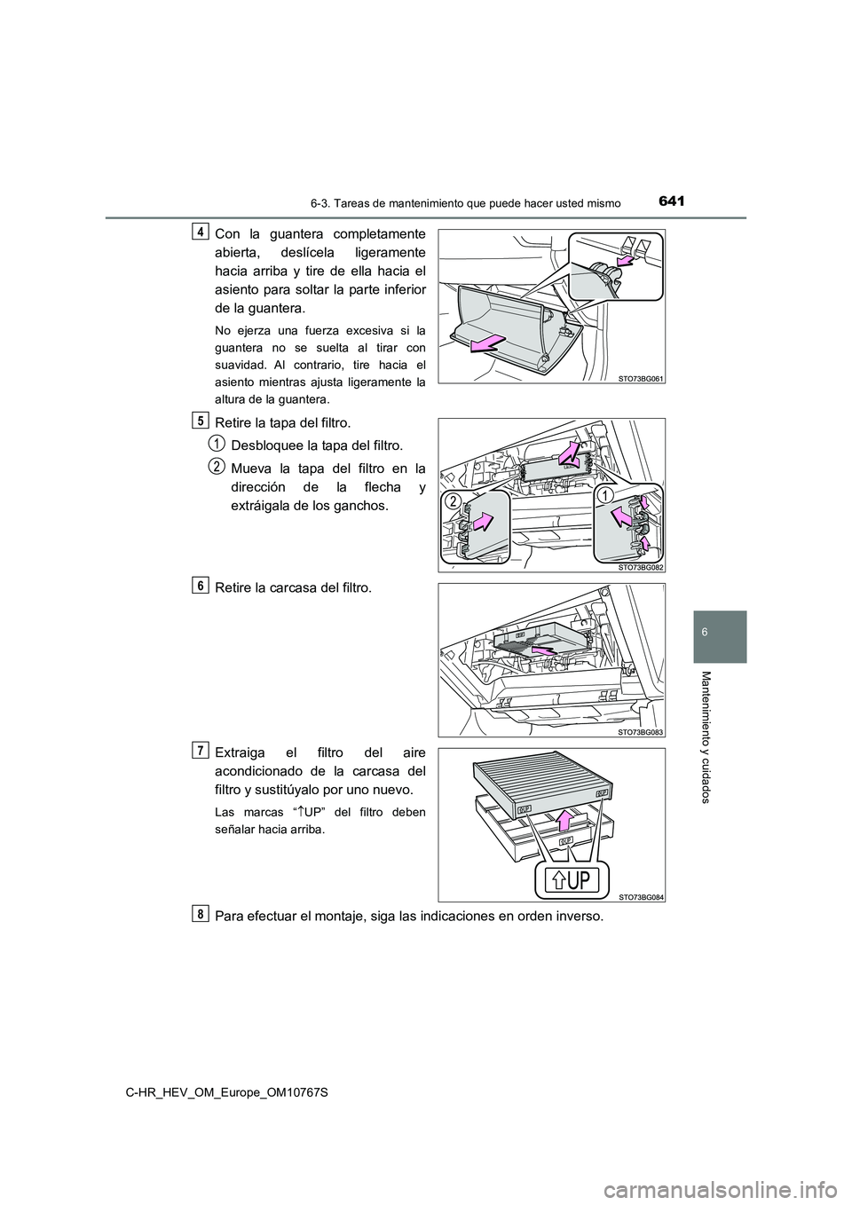 TOYOTA C-HR 2023 Manual del propietario (in Spanish) 6416-3. Tareas de mantenimiento que puede hacer usted mismo
C-HR_HEV_OM_Europe_OM10767S
6
Mantenimiento y cuidados
Con la guantera completamente
abierta, deslícela ligeramente
hacia arriba y TOYOTA C-HR 2023 Manual del propietario (in Spanish) 6416-3. Tareas de mantenimiento que puede hacer usted mismo
C-HR_HEV_OM_Europe_OM10767S
6
Mantenimiento y cuidados
Con la guantera completamente
abierta, deslícela ligeramente
hacia arriba y